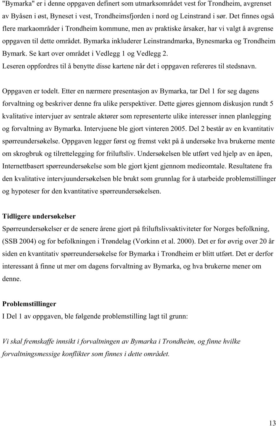 Bymarka inkluderer Leinstrandmarka, Bynesmarka og Trondheim Bymark. Se kart over området i Vedlegg 1 og Vedlegg 2.