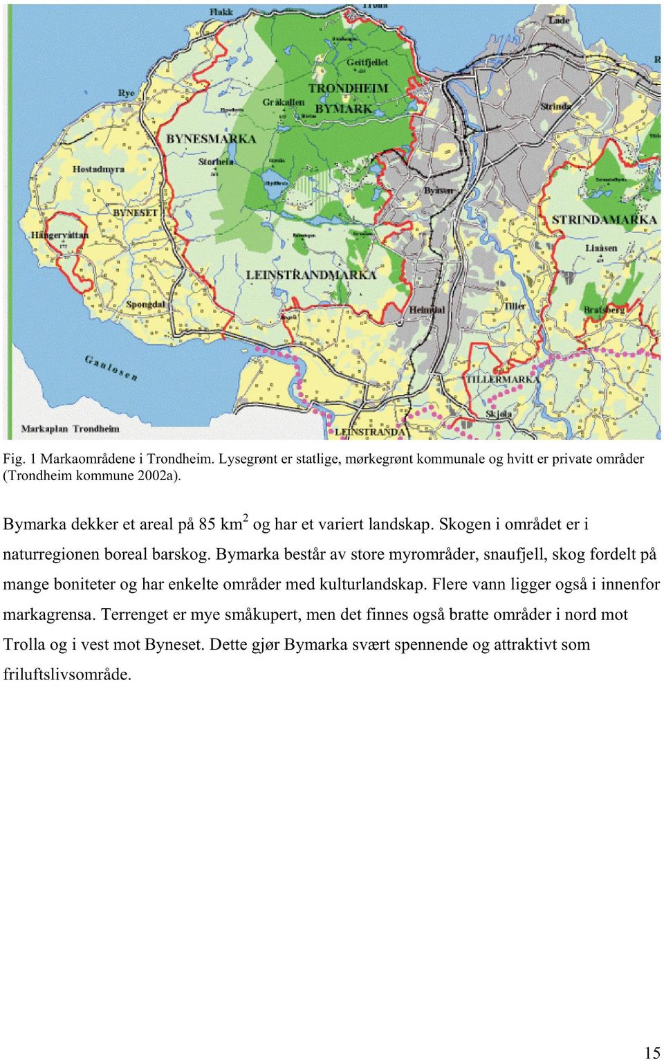 Bymarka består av store myrområder, snaufjell, skog fordelt på mange boniteter og har enkelte områder med kulturlandskap.