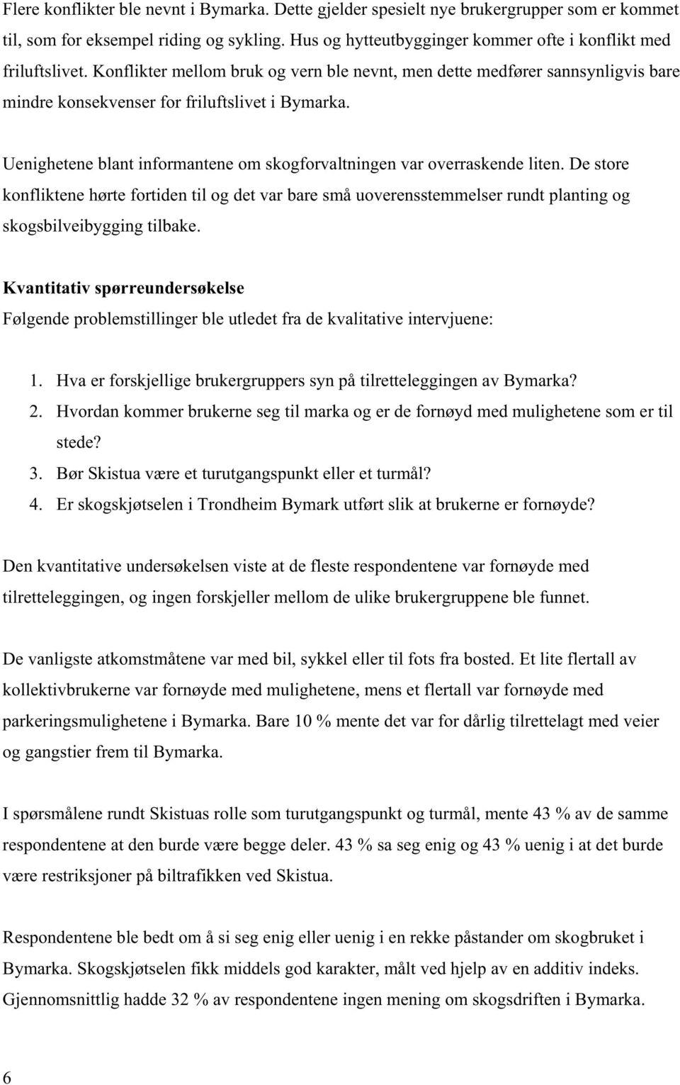 Uenighetene blant informantene om skogforvaltningen var overraskende liten. De store konfliktene hørte fortiden til og det var bare små uoverensstemmelser rundt planting og skogsbilveibygging tilbake.