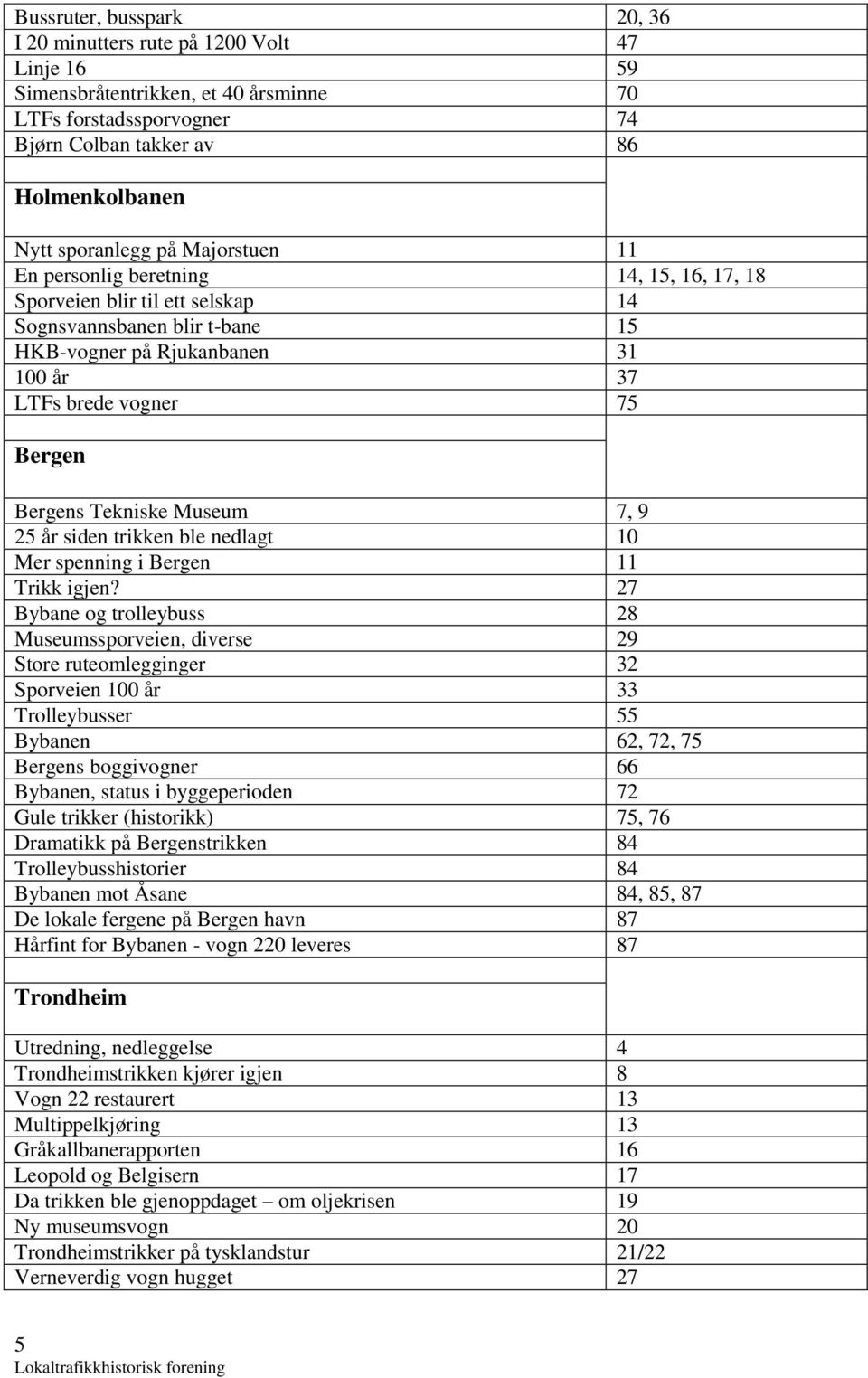 Tekniske Museum 7, 9 25 år siden trikken ble nedlagt 10 Mer spenning i Bergen 11 Trikk igjen?