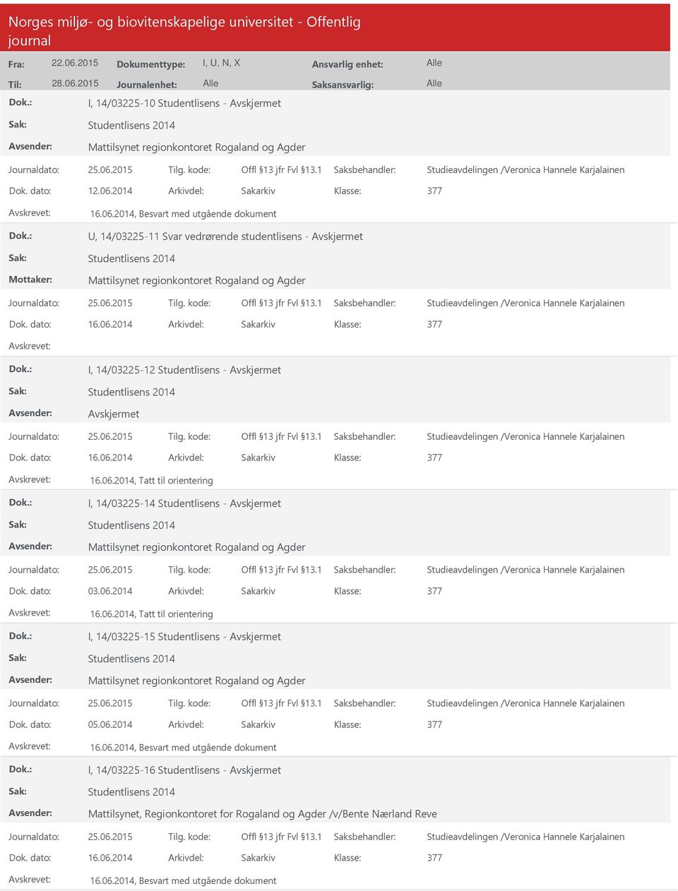 dato: 03.06.2014 Arkivdel: Sakarkiv 16.06.2014, Tatt til orientering I, 14/03225-15 Studentlisens - Mattilsynet regionkontoret Rogaland og Agder Dok. dato: 05.06.2014 Arkivdel: Sakarkiv 16.06.2014, Besvart med utgående dokument I, 14/03225-16 Studentlisens - Mattilsynet, Regionkontoret for Rogaland og Agder /v/bente Nærland Reve Dok.