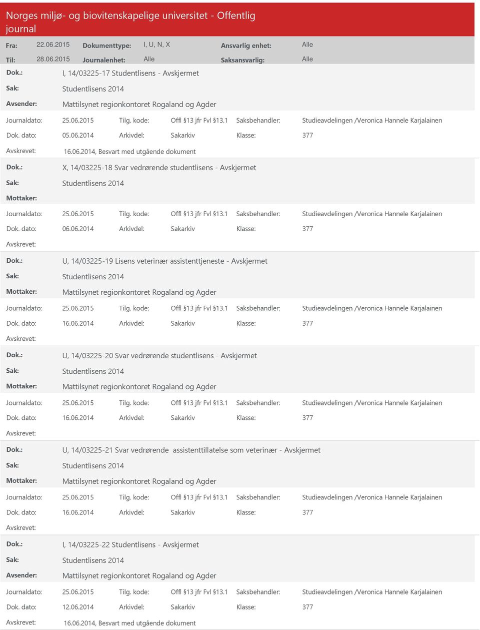 dato: 16.06.2014 Arkivdel: Sakarkiv, 14/03225-21 Svar vedrørende assistenttillatelse som veterinær - Mattilsynet regionkontoret Rogaland og Agder Dok. dato: 16.06.2014 Arkivdel: Sakarkiv I, 14/03225-22 Studentlisens - Mattilsynet regionkontoret Rogaland og Agder Dok.