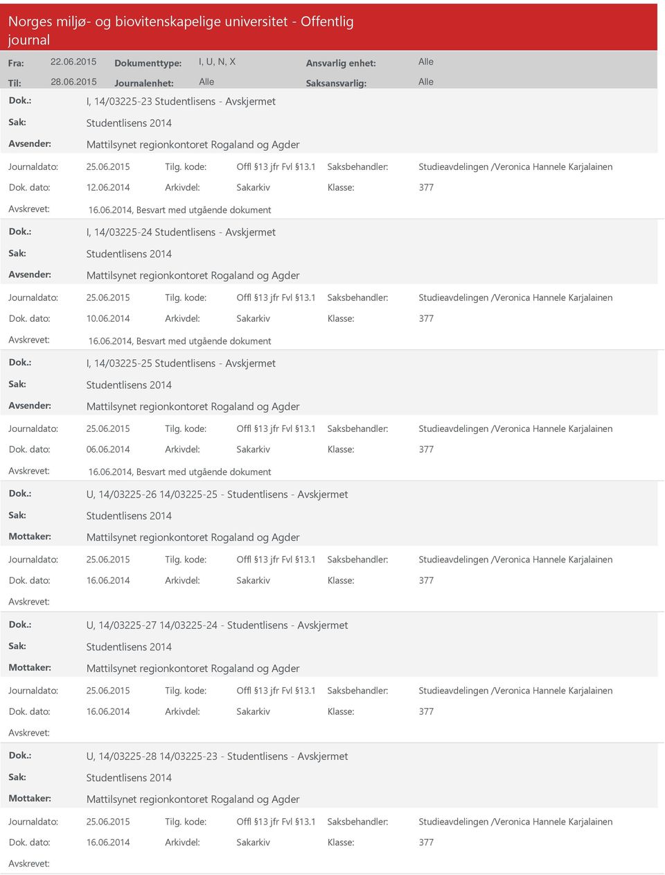 dato: 16.06.2014 Arkivdel: Sakarkiv, 14/03225-27 14/03225-24 - Studentlisens - Mattilsynet regionkontoret Rogaland og Agder Dok. dato: 16.06.2014 Arkivdel: Sakarkiv, 14/03225-28 14/03225-23 - Studentlisens - Mattilsynet regionkontoret Rogaland og Agder Dok.