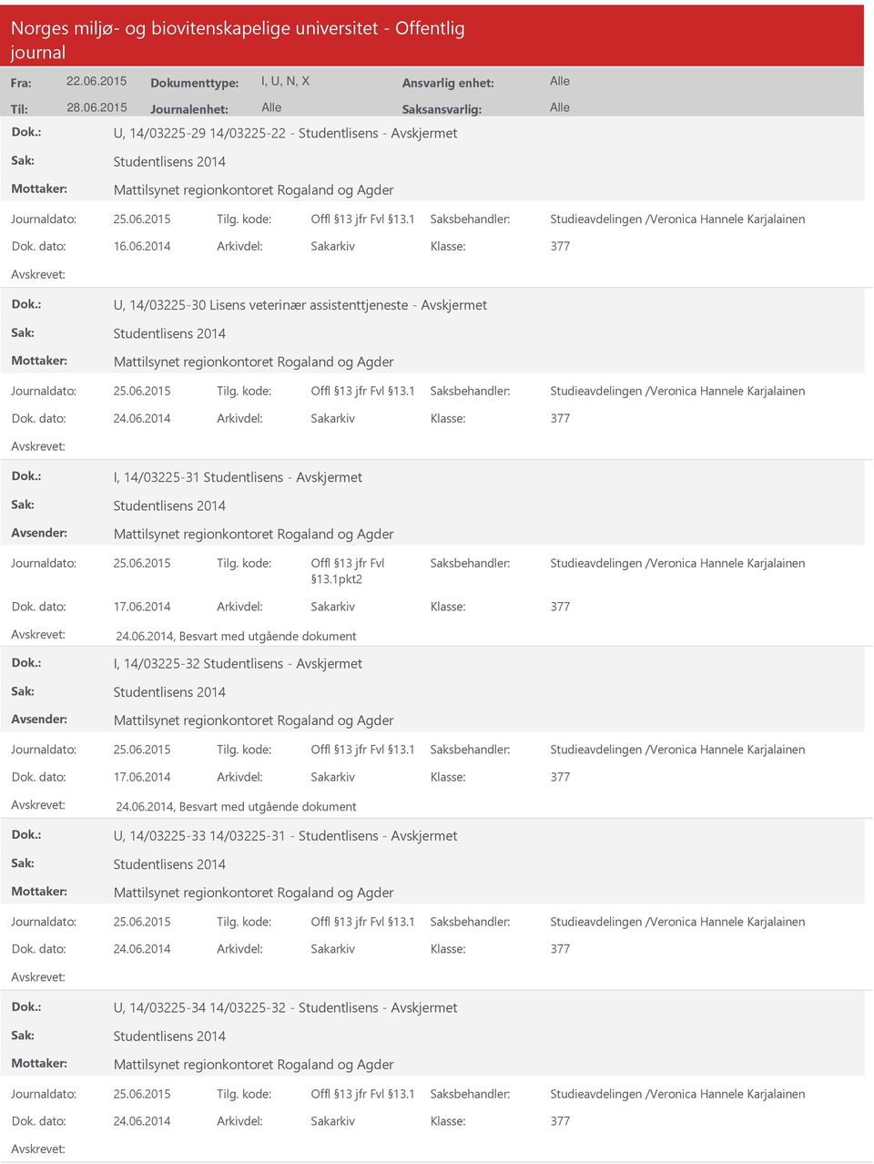 dato: 17.06.2014 Arkivdel: Sakarkiv 24.06.2014, Besvart med utgående dokument, 14/03225-33 14/03225-31 - Studentlisens - Mattilsynet regionkontoret Rogaland og Agder Dok. dato: 24.06.2014 Arkivdel: Sakarkiv, 14/03225-34 14/03225-32 - Studentlisens - Mattilsynet regionkontoret Rogaland og Agder Dok.