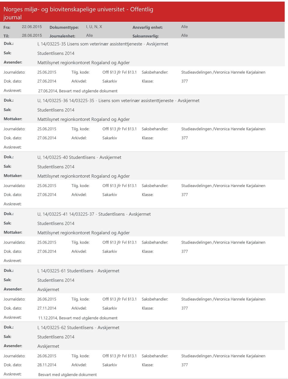 dato: 27.06.2014 Arkivdel: Sakarkiv I, 14/03225-61 Studentlisens - Dok. dato: 27.11.2014 Arkivdel: Sakarkiv 11.12.2014, Besvart med utgående dokument I, 14/03225-62 Studentlisens - Dok. dato: 28.11.2014 Arkivdel: Sakarkiv Besvart med utgående dokument