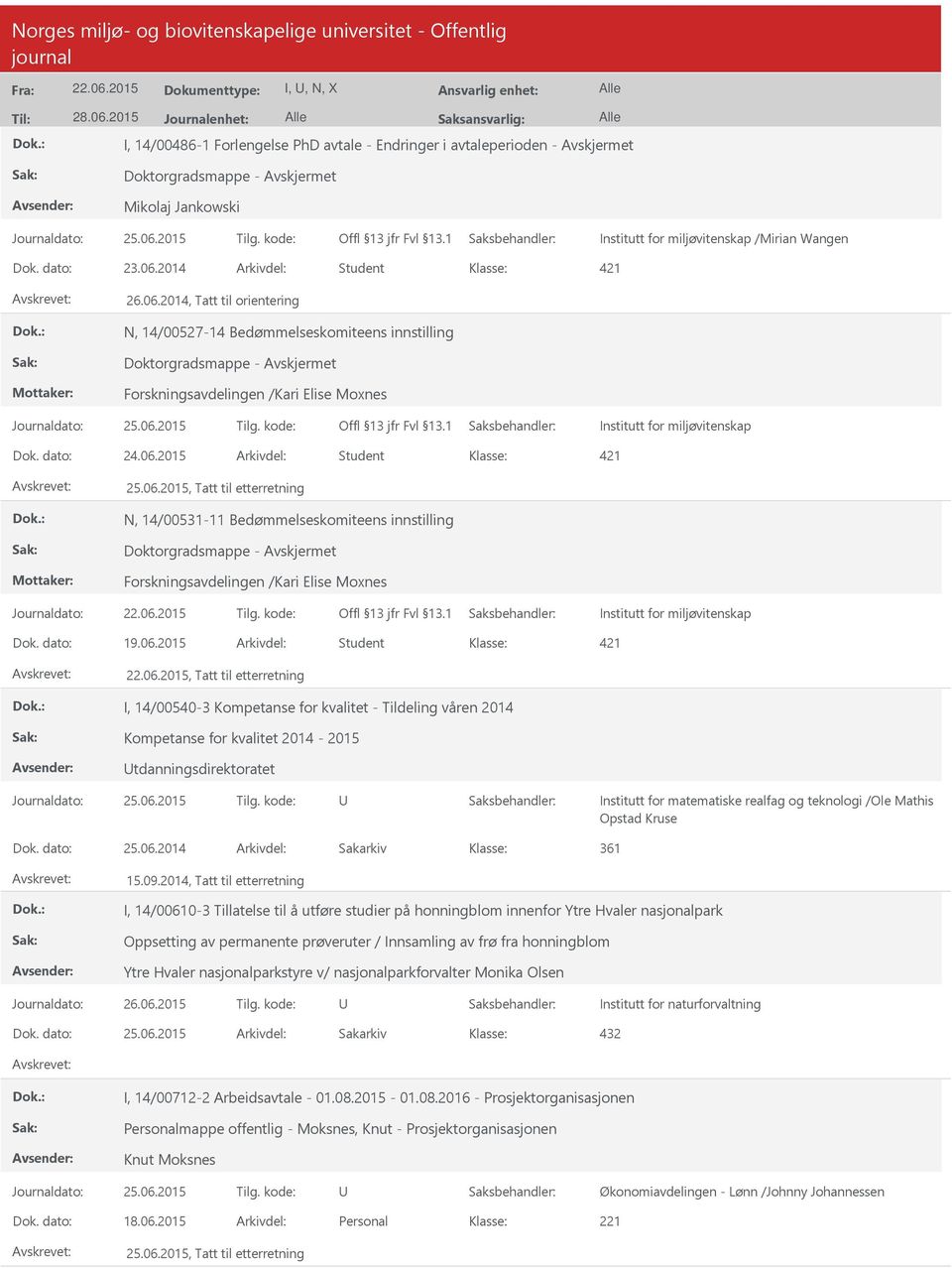 06.2015, Tatt til etterretning N, 14/00531-11 Bedømmelseskomiteens innstilling Doktorgradsmappe - Forskningsavdelingen /Kari Elise Moxnes Institutt for miljøvitenskap Dok. dato: 19.06.2015 Arkivdel: