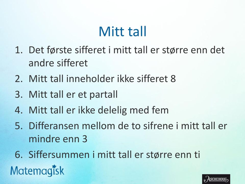 Mitt tall inneholder ikke sifferet 8 3. Mitt tall er et partall 4.