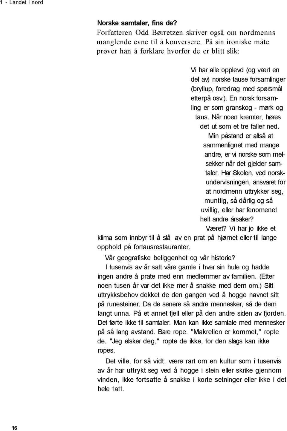 Når noen kremter, høres det ut som et tre faller ned. Min påstand er altså at sammenlignet med mange andre, er vi norske som melsekker når det gjelder samtaler.