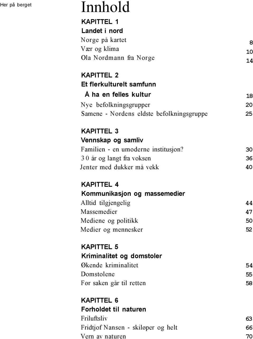 3 0 år og langt fra voksen Jenter med dukker må vekk 30 36 40 KAPITTEL 4 Kommunikasjon og massemedier Alltid tilgjengelig Massemedier Mediene og politikk Medier og mennesker