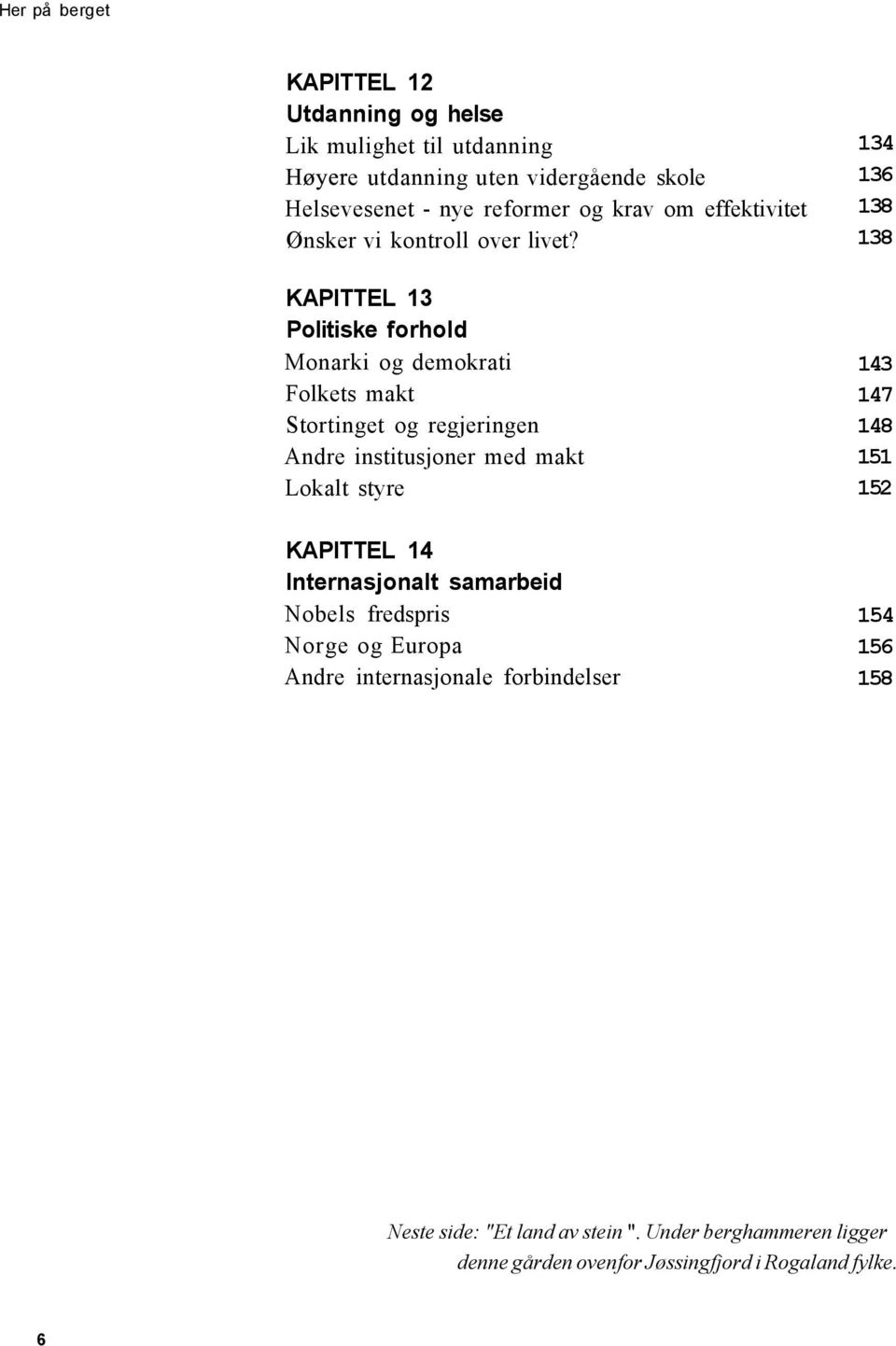 KAPITTEL 13 Politiske forhold Monarki og demokrati Folkets makt Stortinget og regjeringen Andre institusjoner med makt Lokalt styre KAPITTEL 14