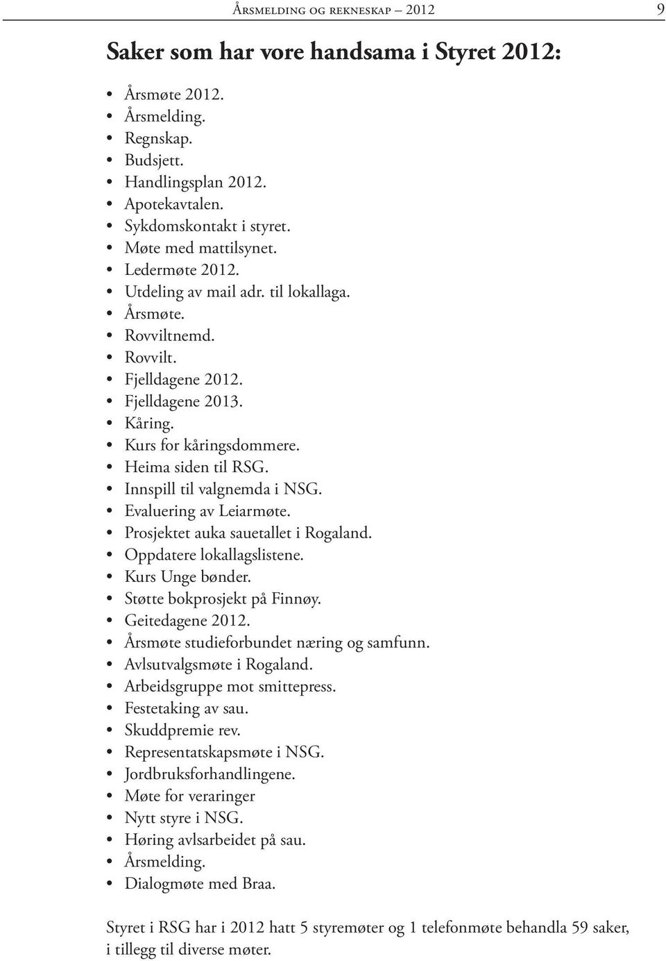 Innspill til valgnemda i NSG. Evaluering av Leiarmøte. Prosjektet auka sauetallet i Rogaland. Oppdatere lokallagslistene. Kurs Unge bønder. Støtte bokprosjekt på Finnøy. Geitedagene 2012.
