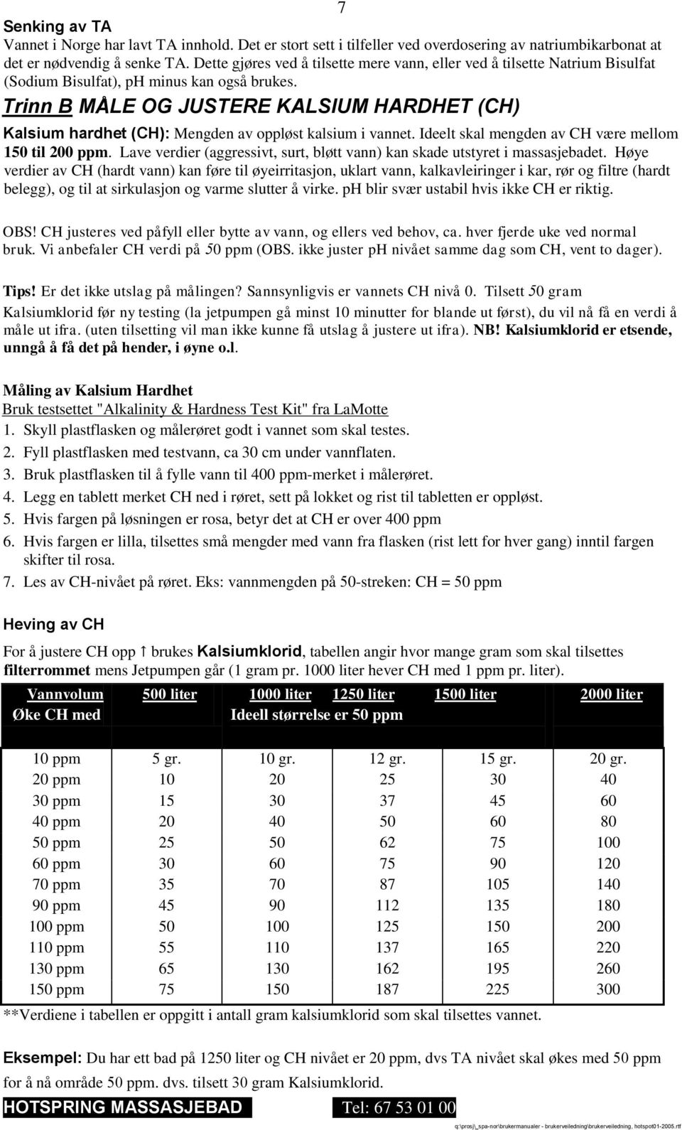 Trinn B MÅLE OG JUSTERE KALSIUM HARDHET (CH) Eksempel: Du har ett bad på 1250 liter og CH nivået er 20 ppm, dvs TA nivået skal økes med 50 ppm for å nå område 50 ppm. dvs. tilsett 30 gram Kalsiumklorid.
