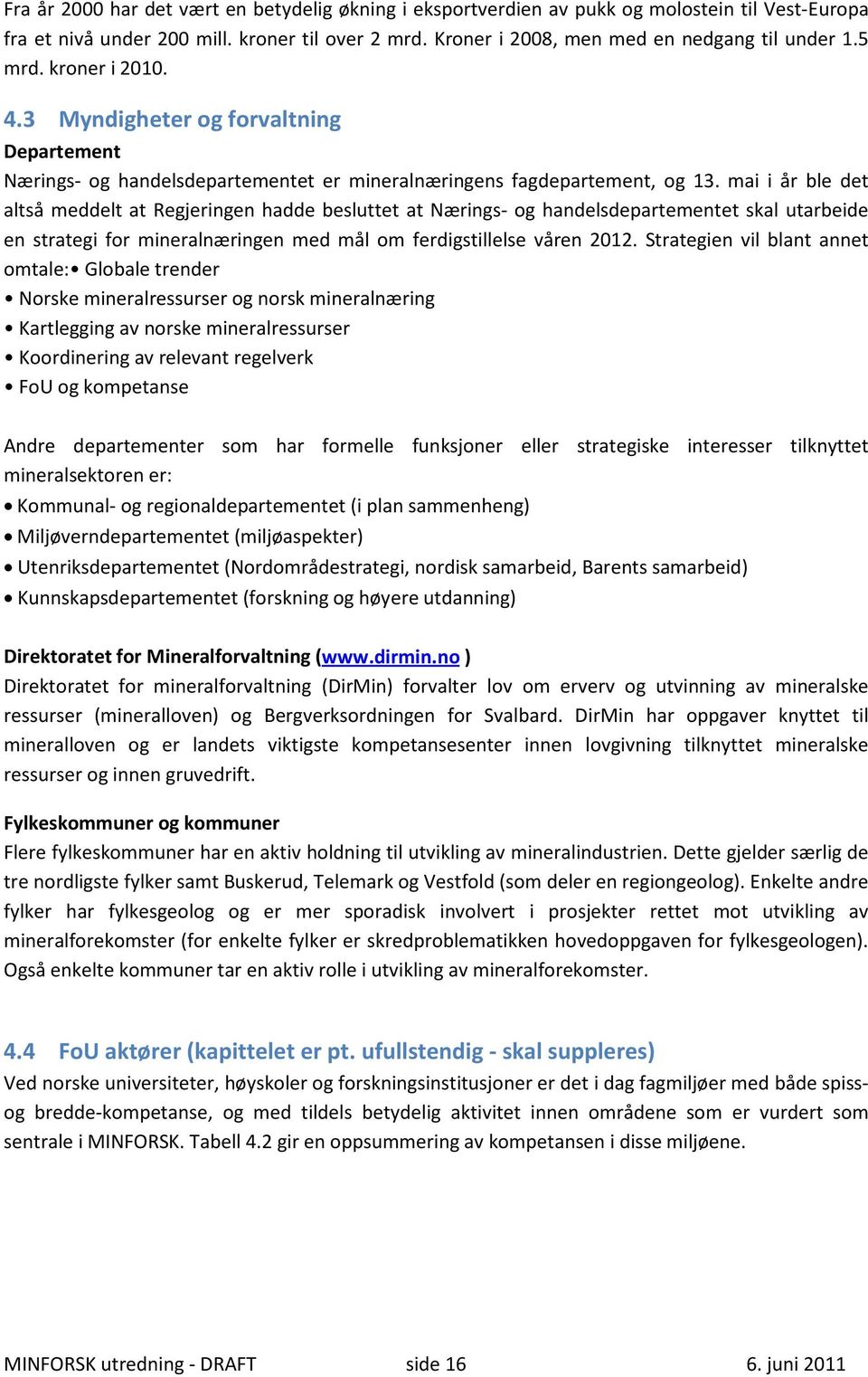 mai i år ble det altså meddelt at Regjeringen hadde besluttet at Nærings- og handelsdepartementet skal utarbeide en strategi for mineralnæringen med mål om ferdigstillelse våren 2012.