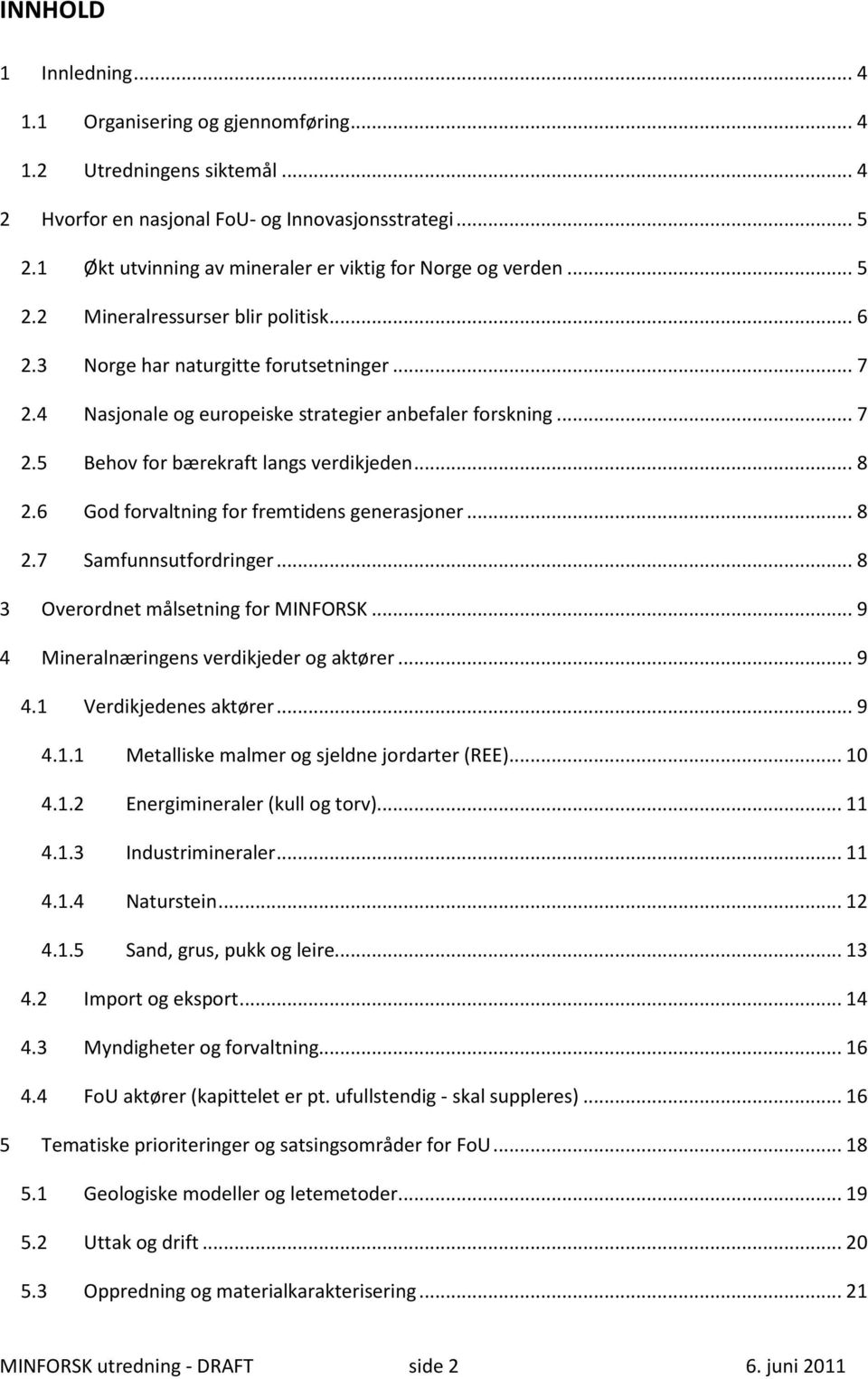 4 Nasjonale og europeiske strategier anbefaler forskning... 7 2.5 Behov for bærekraft langs verdikjeden... 8 2.6 God forvaltning for fremtidens generasjoner... 8 2.7 Samfunnsutfordringer.