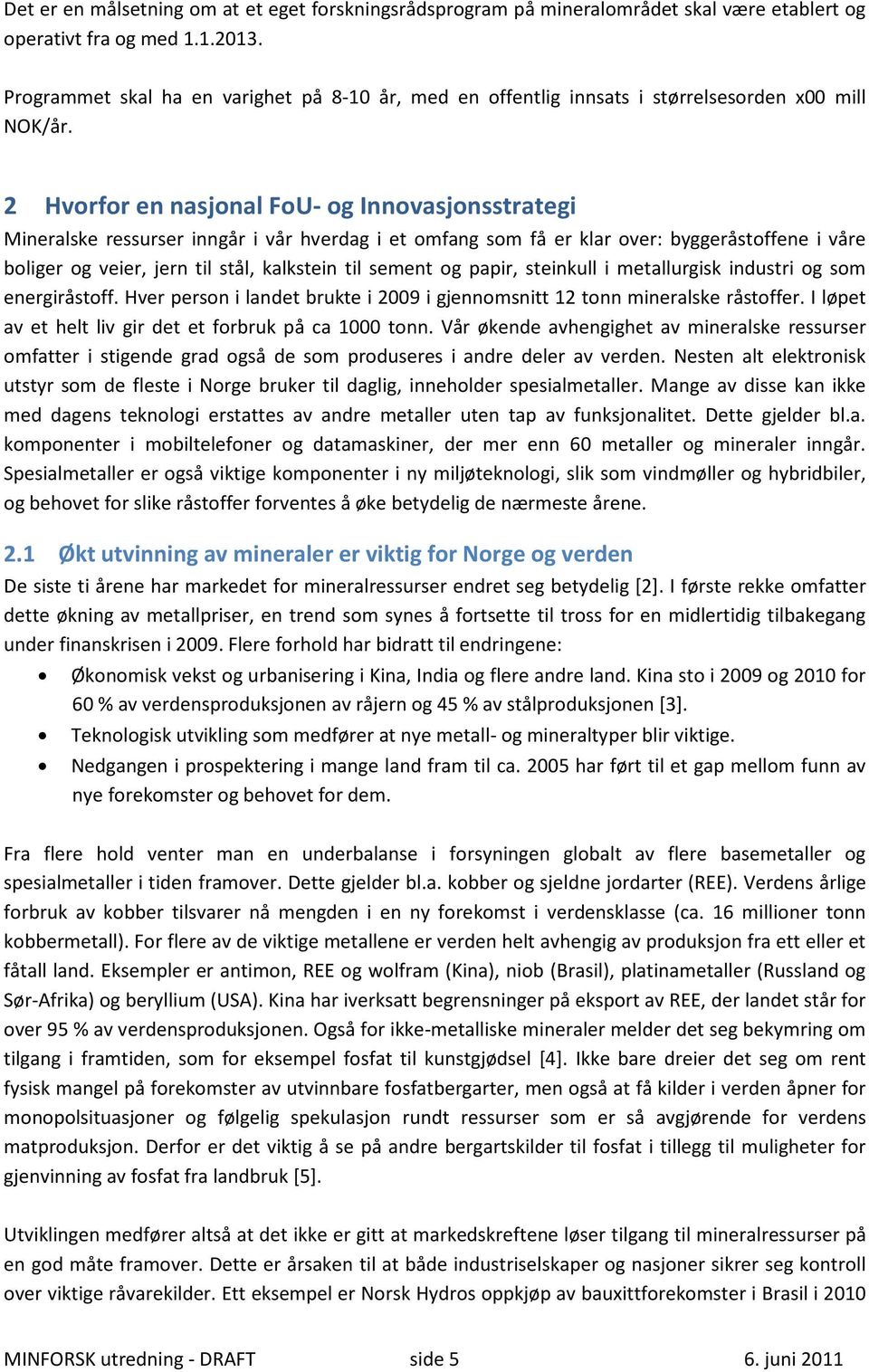 2 Hvorfor en nasjonal FoU- og Innovasjonsstrategi Mineralske ressurser inngår i vår hverdag i et omfang som få er klar over: byggeråstoffene i våre boliger og veier, jern til stål, kalkstein til