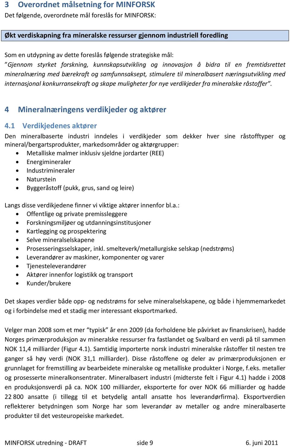 næringsutvikling med internasjonal konkurransekraft og skape muligheter for nye verdikjeder fra mineralske råstoffer. 4 Mineralnæringens verdikjeder og aktører 4.