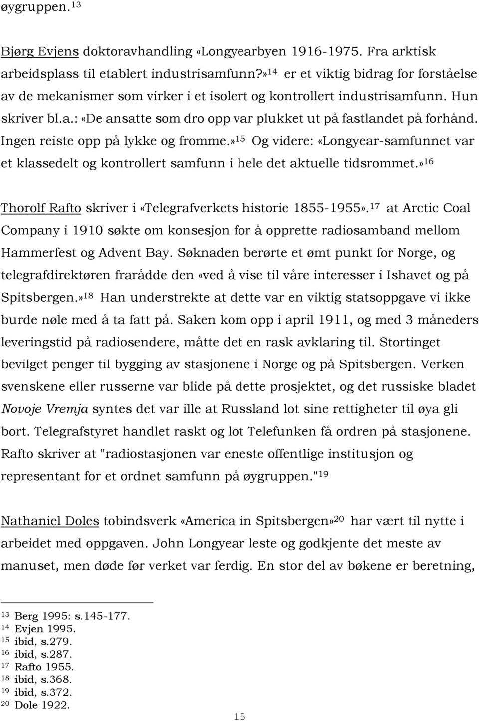 Ingen reiste opp på lykke og fromme.» 15 Og videre: «Longyear-samfunnet var et klassedelt og kontrollert samfunn i hele det aktuelle tidsrommet.