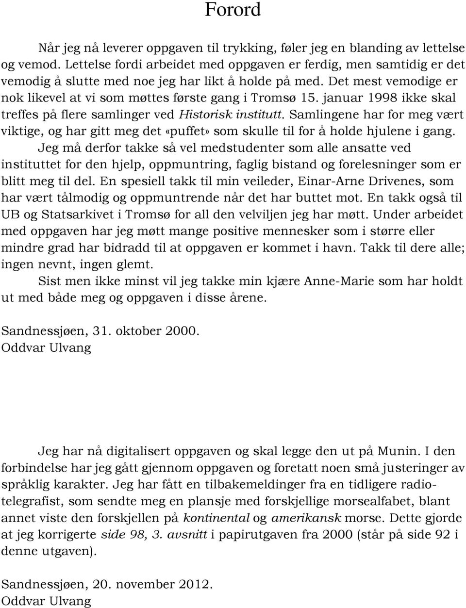 januar 1998 ikke skal treffes på flere samlinger ved Historisk institutt. Samlingene har for meg vært viktige, og har gitt meg det «puffet» som skulle til for å holde hjulene i gang.