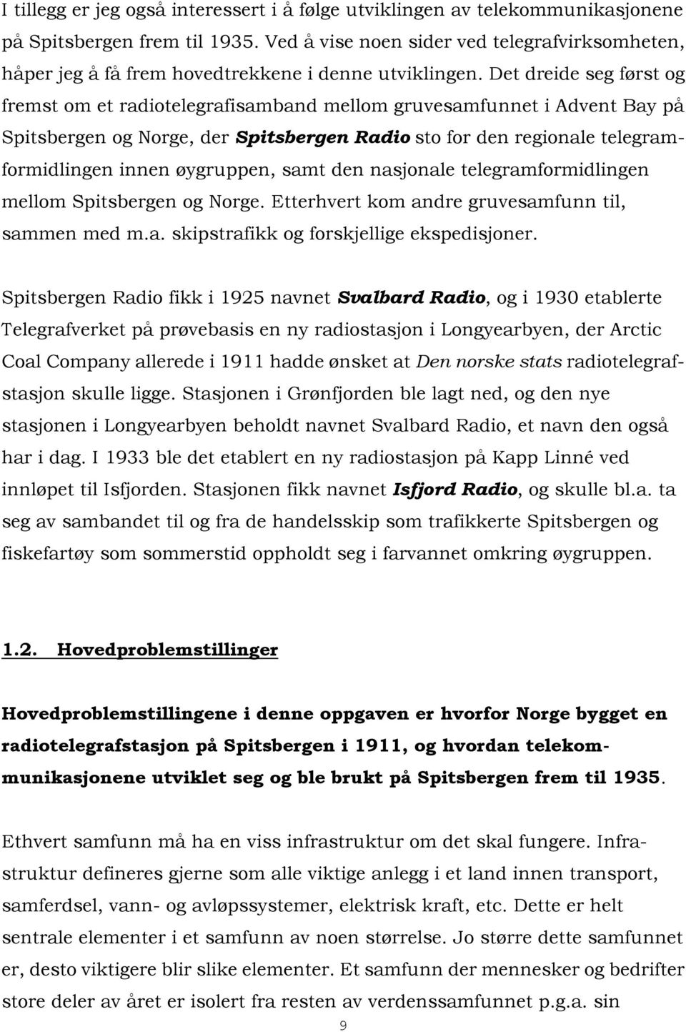 Det dreide seg først og fremst om et radiotelegrafisamband mellom gruvesamfunnet i Advent Bay på Spitsbergen og Norge, der Spitsbergen Radio sto for den regionale telegramformidlingen innen