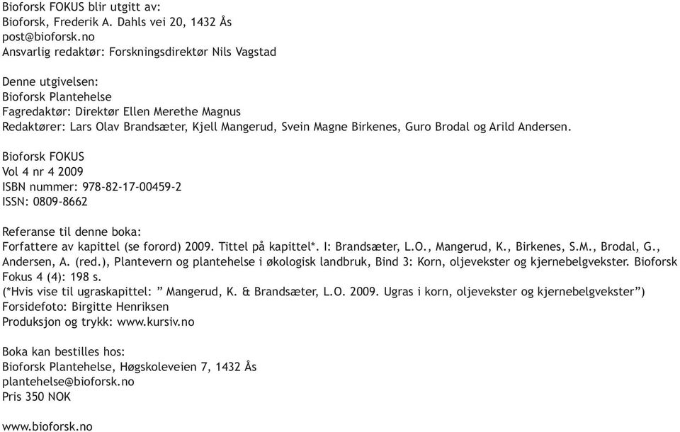 Birkenes, Guro Brodal og Arild Andersen. Bioforsk FOKUS Vol 4 nr 4 2009 ISBN nummer: 978-82-17-00459-2 ISSN: 0809-8662 Referanse til denne boka: Forfattere av kapittel (se forord) 2009.