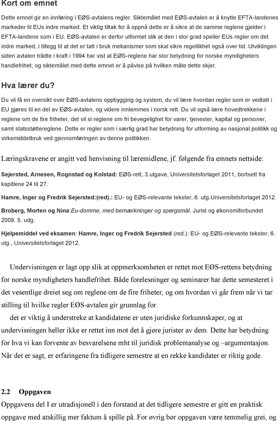 EØS-avtalen er derfor utformet slik at den i stor grad speiler EUs regler om det indre marked, i tillegg til at det er tatt i bruk mekanismer som skal sikre regellikhet også over tid.