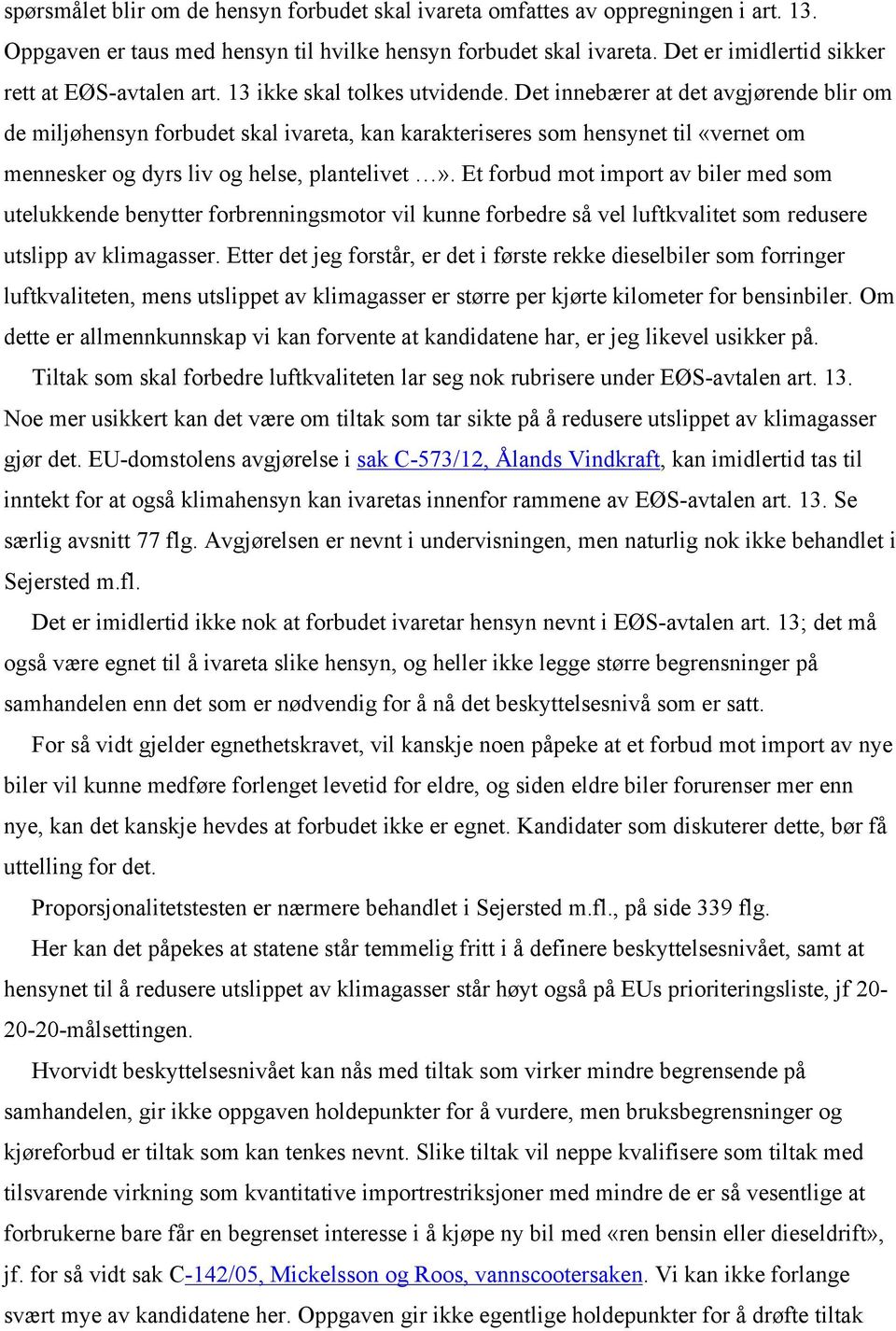 Det innebærer at det avgjørende blir om de miljøhensyn forbudet skal ivareta, kan karakteriseres som hensynet til «vernet om mennesker og dyrs liv og helse, plantelivet».