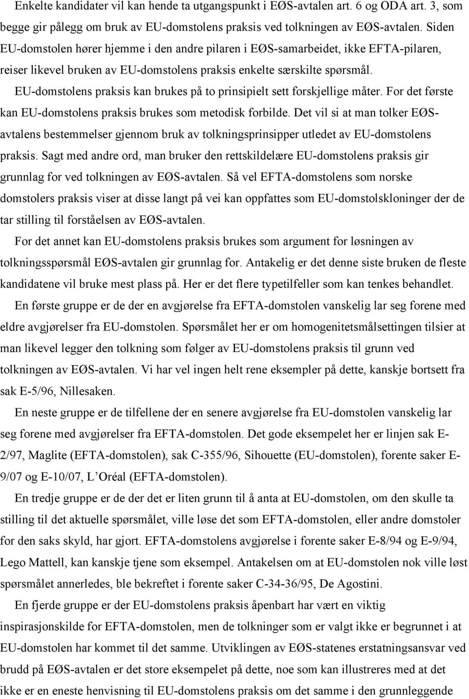 EU-domstolens praksis kan brukes på to prinsipielt sett forskjellige måter. For det første kan EU-domstolens praksis brukes som metodisk forbilde.