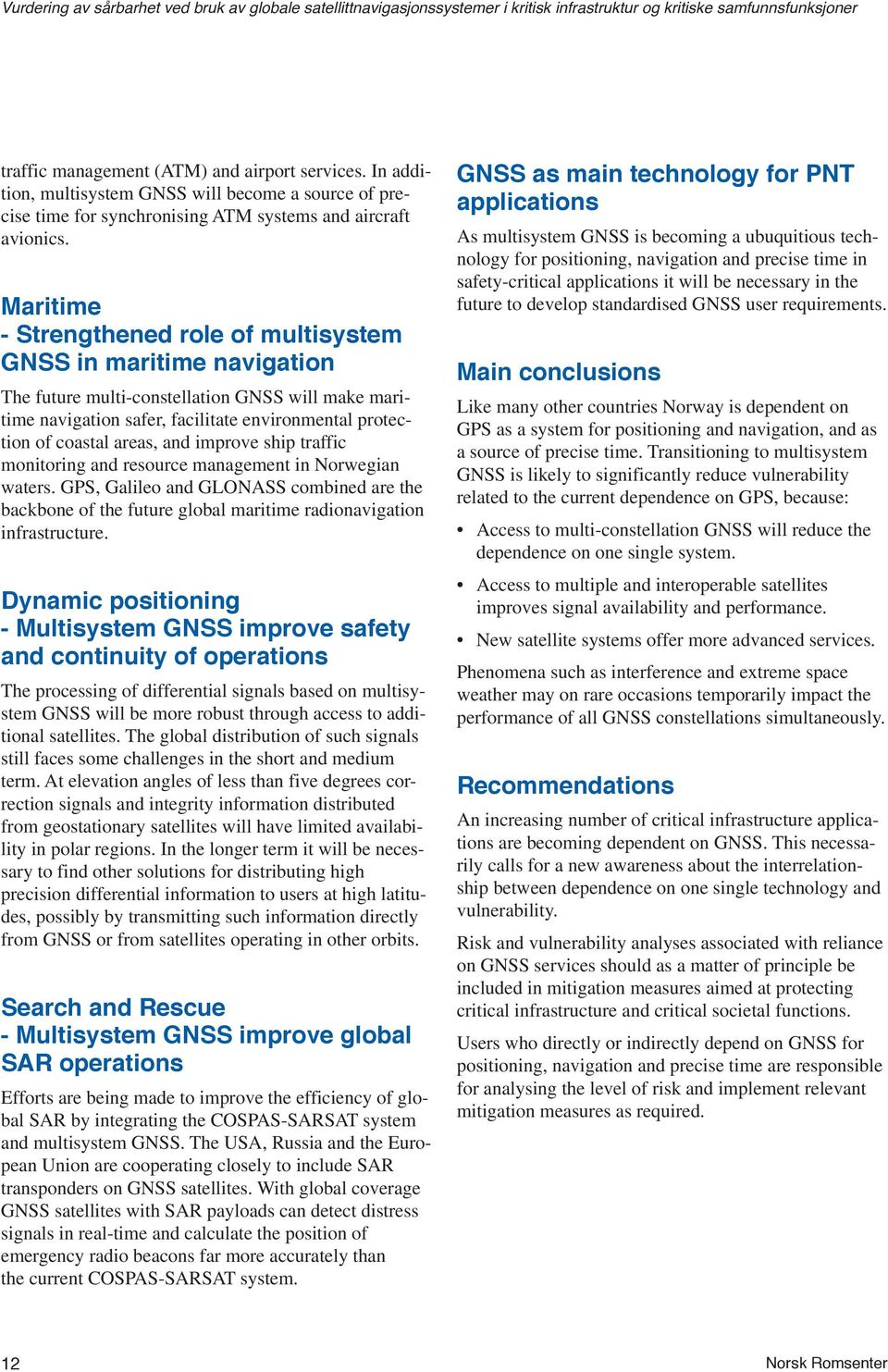 and improve ship traffic monitoring and resource management in Norwegian waters. GPS, Galileo and GLONASS combined are the backbone of the future global maritime radionavigation infrastructure.