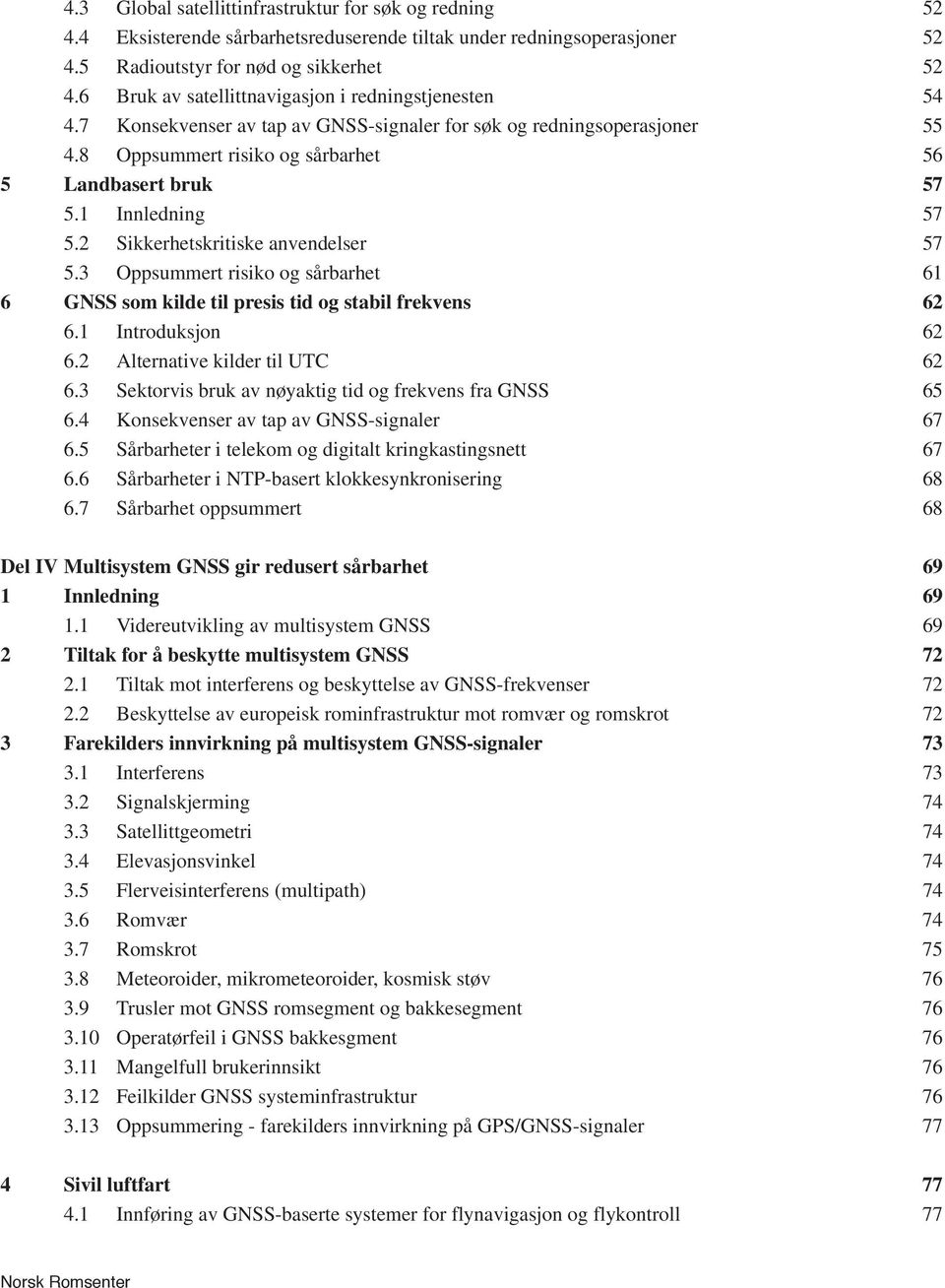 7 Konsekvenser av tap av GNSS-signaler for søk og redningsoperasjoner 55 4.8 Oppsummert risiko og sårbarhet 56 5 Landbasert bruk 57 5.1 Innledning 57 5.2 Sikkerhetskritiske anvendelser 57 5.