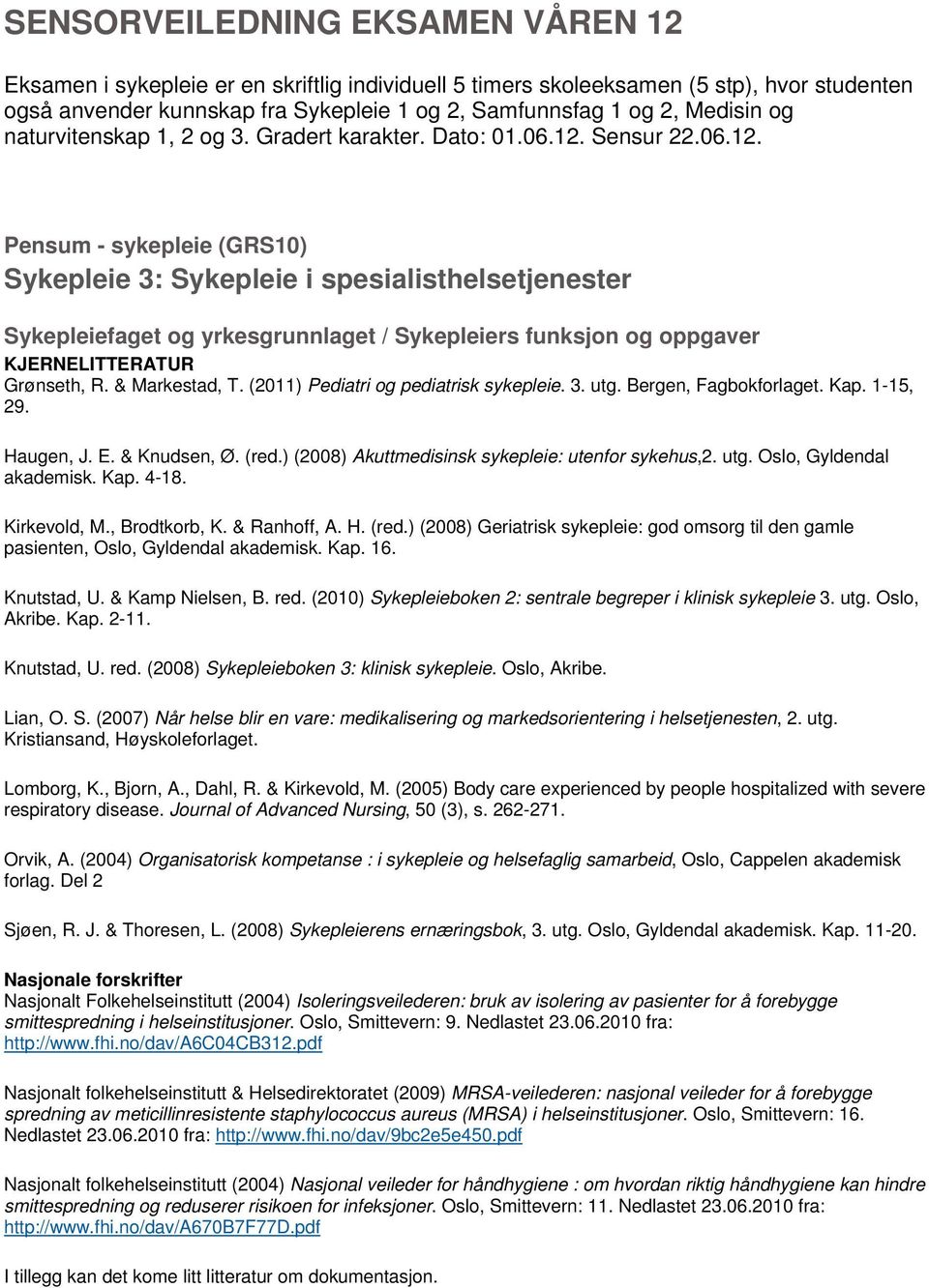 Sensur 22.06.12. Pensum - sykepleie (GRS10) Sykepleie 3: Sykepleie i spesialisthelsetjenester Sykepleiefaget og yrkesgrunnlaget / Sykepleiers funksjon og oppgaver KJERNELITTERATUR Grønseth, R.