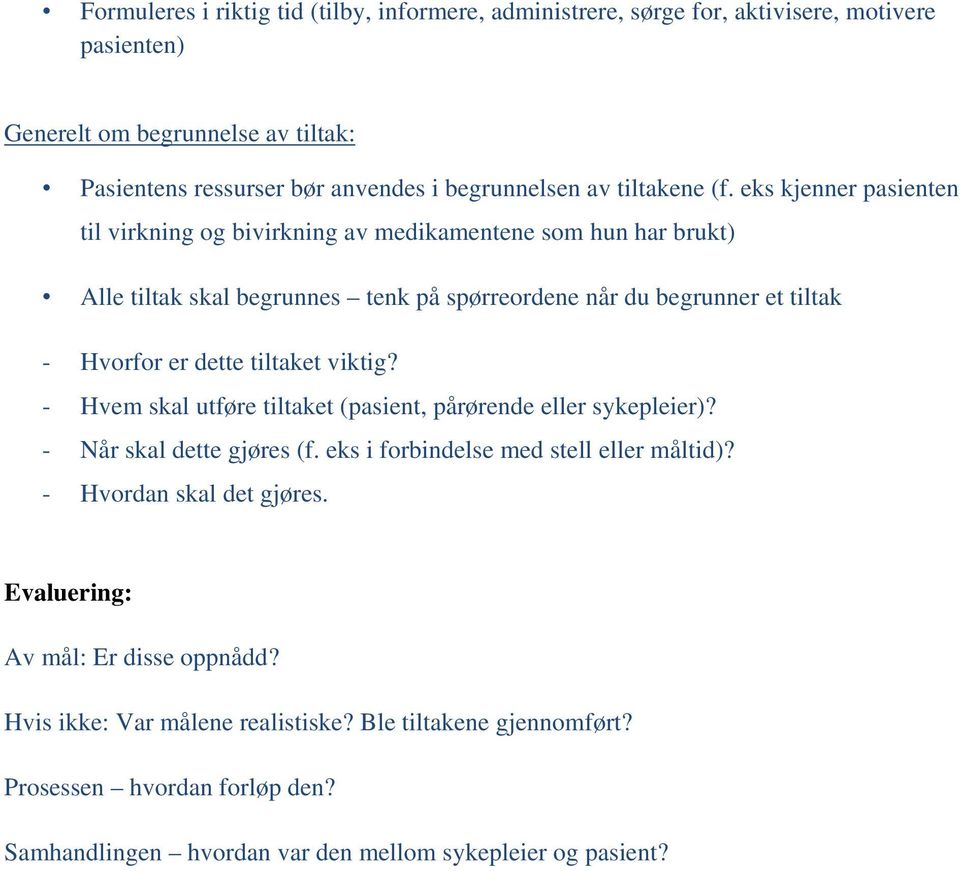 eks kjenner pasienten til virkning og bivirkning av medikamentene som hun har brukt) Alle tiltak skal begrunnes tenk på spørreordene når du begrunner et tiltak - Hvorfor er dette tiltaket