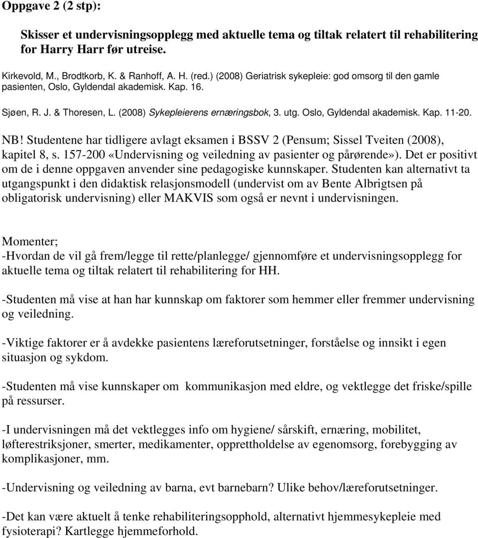 NB! Studentene har tidligere avlagt eksamen i BSSV 2 (Pensum; Sissel Tveiten (2008), kapitel 8, s. 157-200 «Undervisning og veiledning av pasienter og pårørende»).