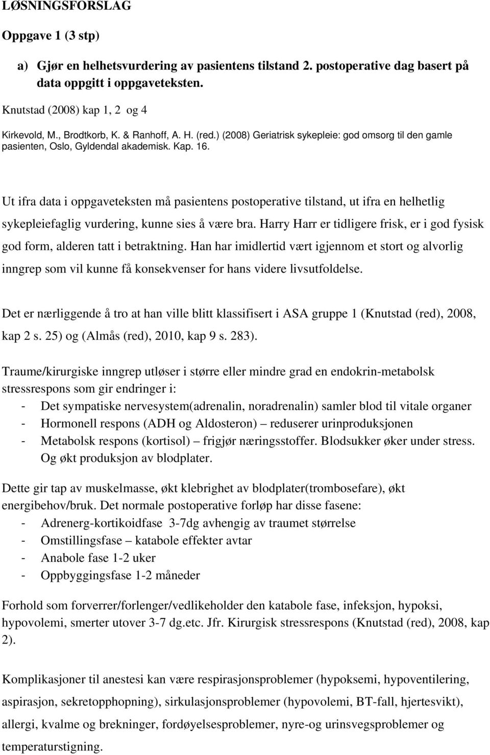 Ut ifra data i oppgaveteksten må pasientens postoperative tilstand, ut ifra en helhetlig sykepleiefaglig vurdering, kunne sies å være bra.