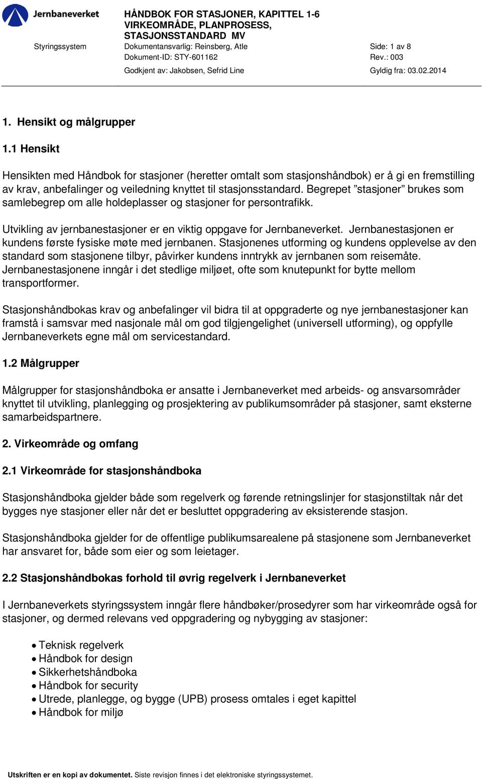 1 Hensikt Hensikten med Håndbok for stasjoner (heretter omtalt som stasjonshåndbok) er å gi en fremstilling av krav, anbefalinger og veiledning knyttet til stasjonsstandard.