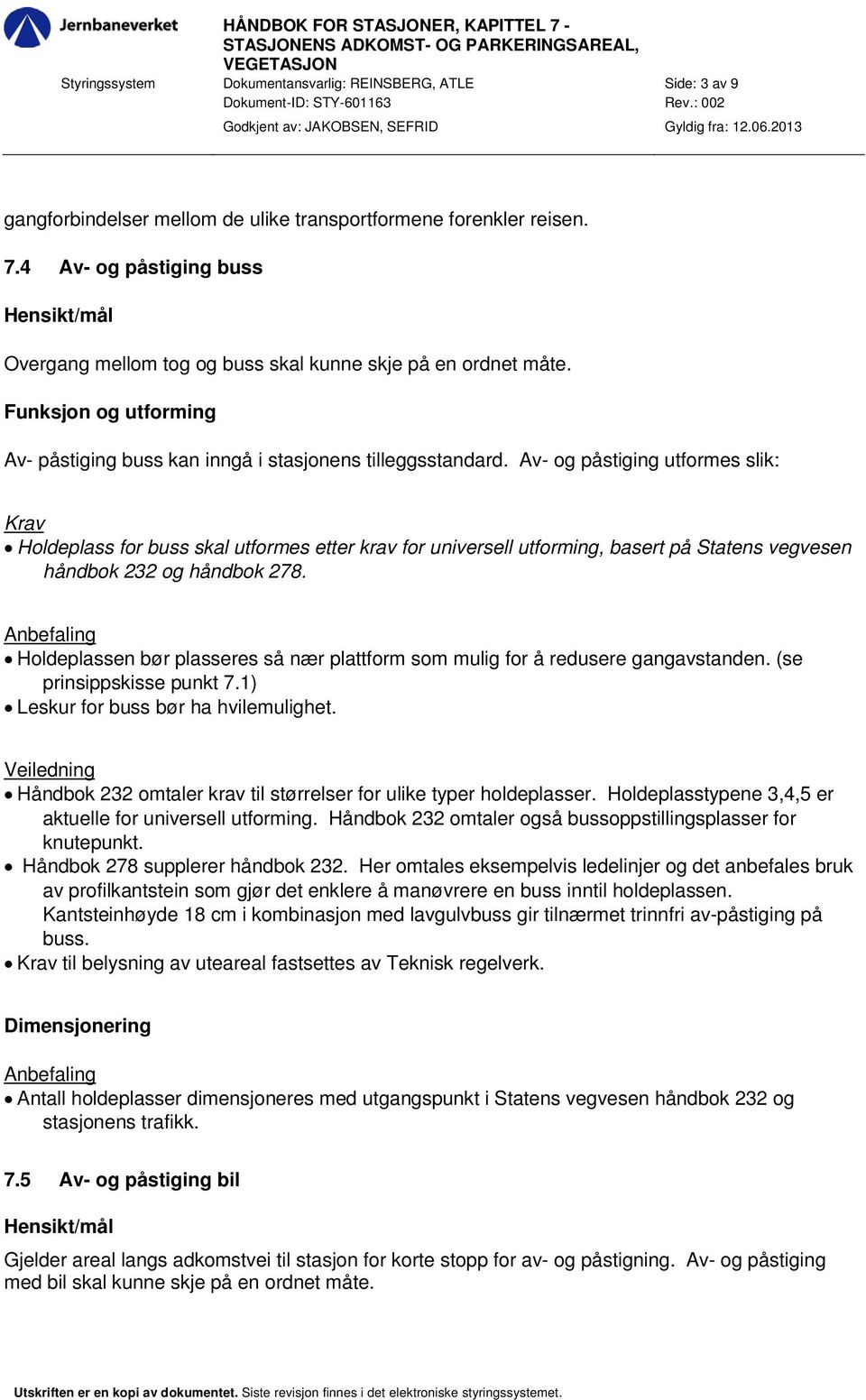 4 Av- og påstiging buss Hensikt/mål Overgang mellom tog og buss skal kunne skje på en ordnet måte. Funksjon og utforming Av- påstiging buss kan inngå i stasjonens tilleggsstandard.