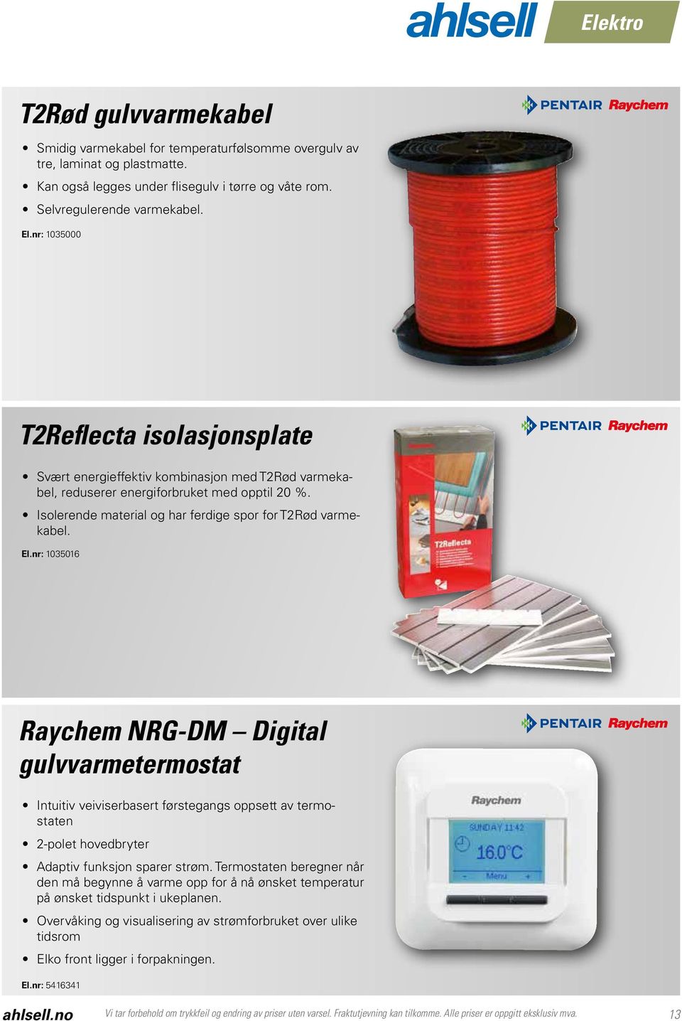 El.nr: 1035016 Raychem NRG-DM Digital gulvvarmetermostat Intuitiv veiviserbasert førstegangs oppsett av termostaten 2-polet hovedbryter Adaptiv funksjon sparer strøm.