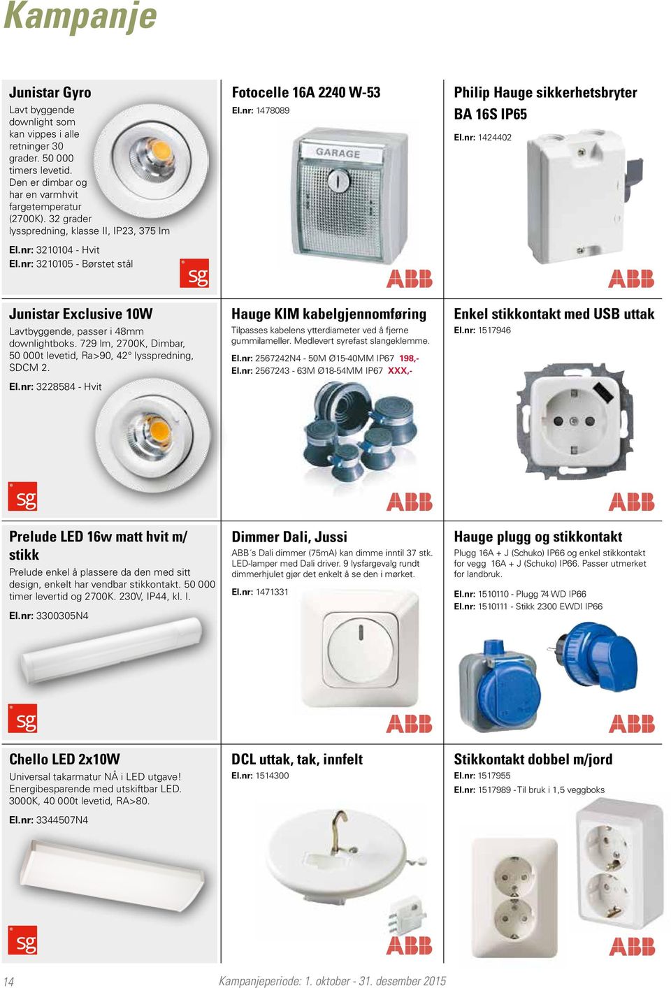 nr: 1424402 Junistar Exclusive 10W Lavtbyggende, passer i 48mm downlightboks. 729 lm, 2700K, Dimbar, 50 000t levetid, Ra>90, 42 lysspredning, SDCM 2. El.