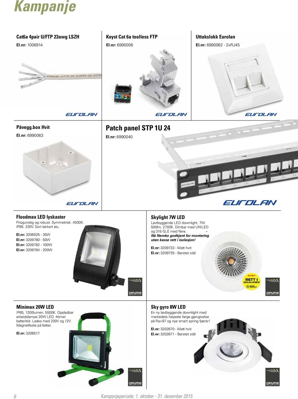 nr: 3209784-200W Skylight 7W LED Lavtbyggende LED downlight. 7W. 500lm. 2700K. Dimbar med UNILED og 315 GLE med flere. - Nå Nemko godkjent for montering uten kasse rett i isolasjon! El.