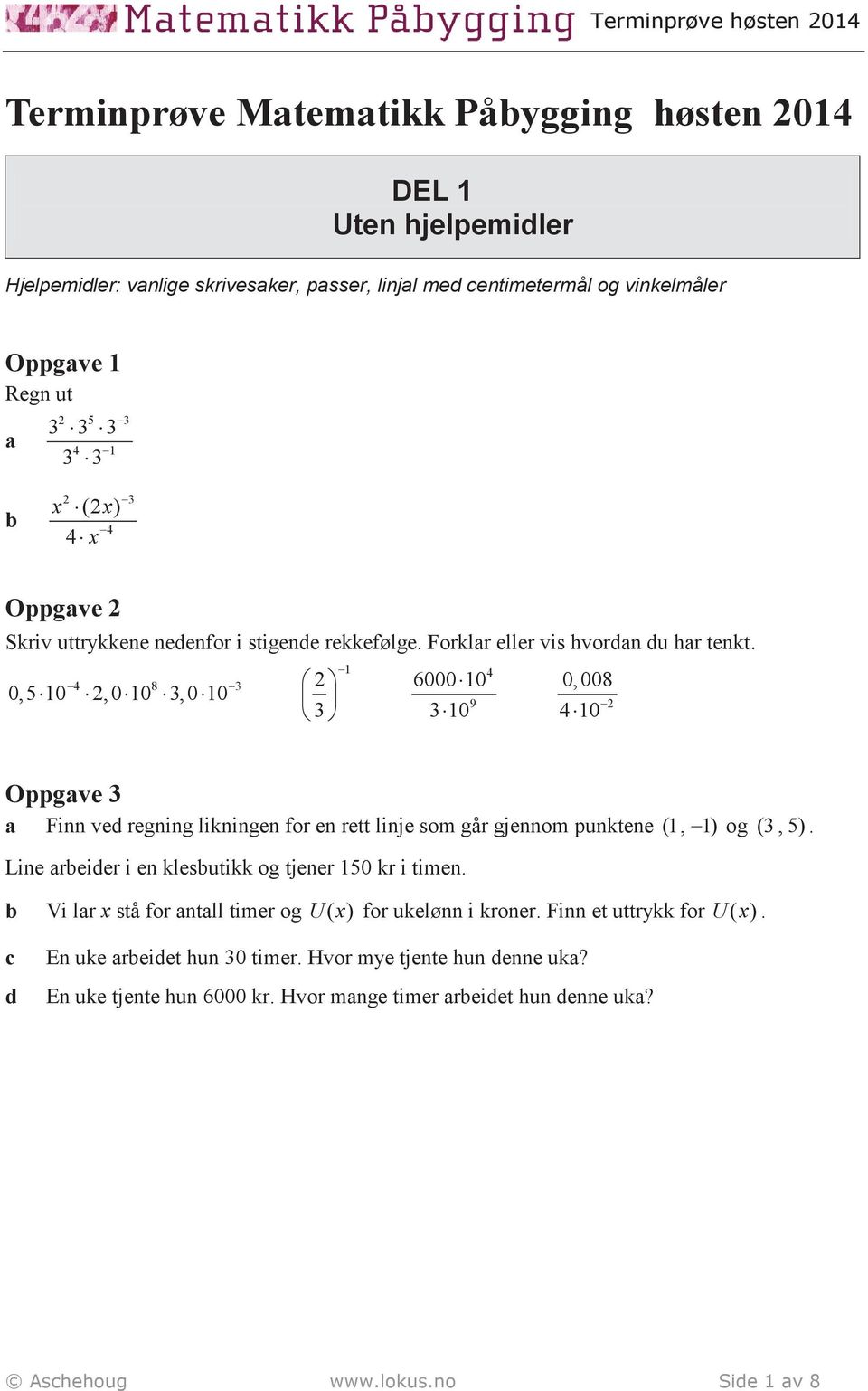 0,5 10 2,0 10 3,0 10 4 8 3 2 3 1 6000 10 9 3 10 4 0,008 2 4 10 Oppgve 3 Finn ved regning likningen for en rett linje som går gjennom punktene (1, 1) og (3, 5).