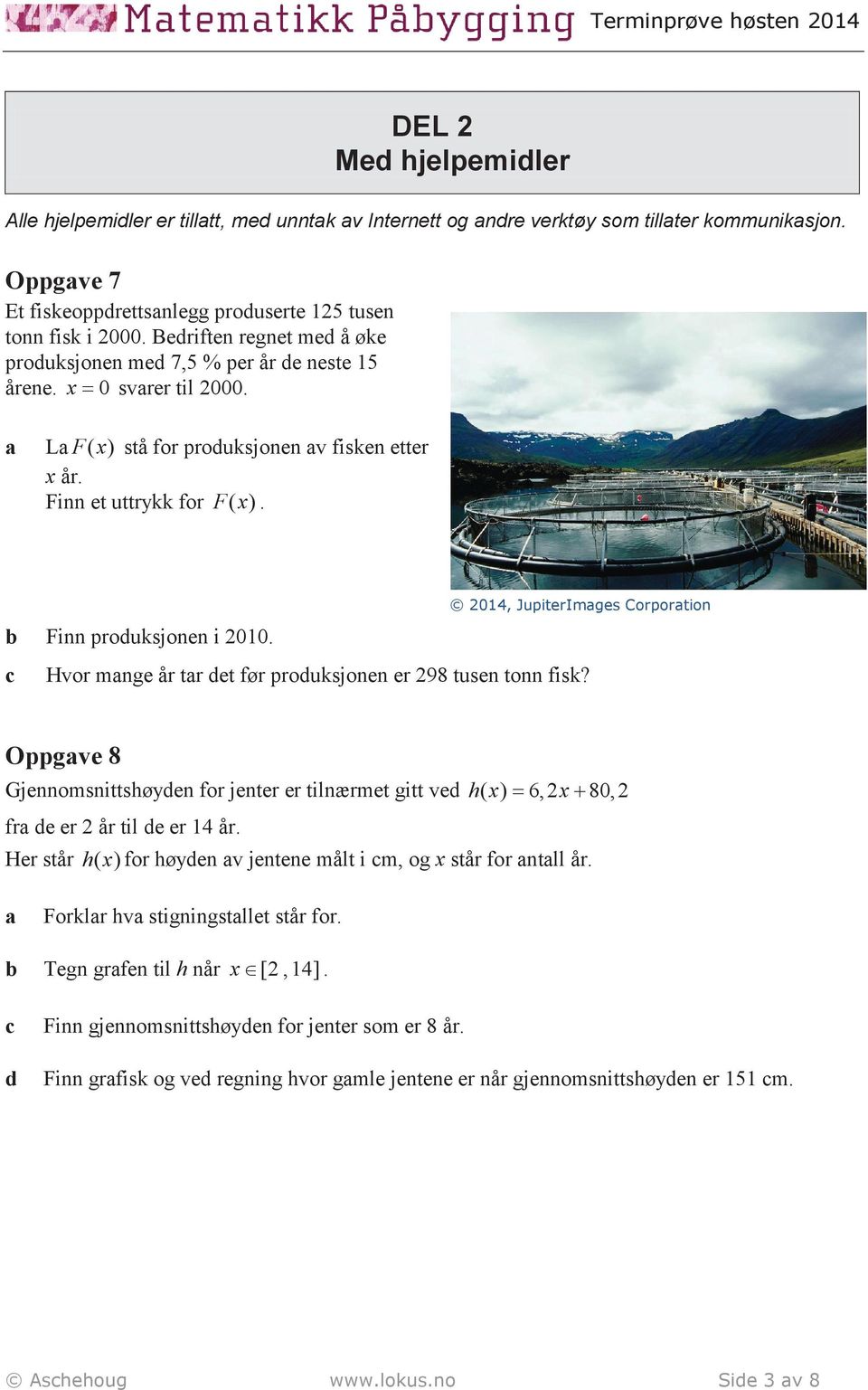 L F( x ) stå for produksjonen v fisken etter x år. Finn et uttrykk for F( x ). 2014, JupiterImges Corportion Finn produksjonen i 2010. Hvor mnge år tr det før produksjonen er 298 tusen tonn fisk?