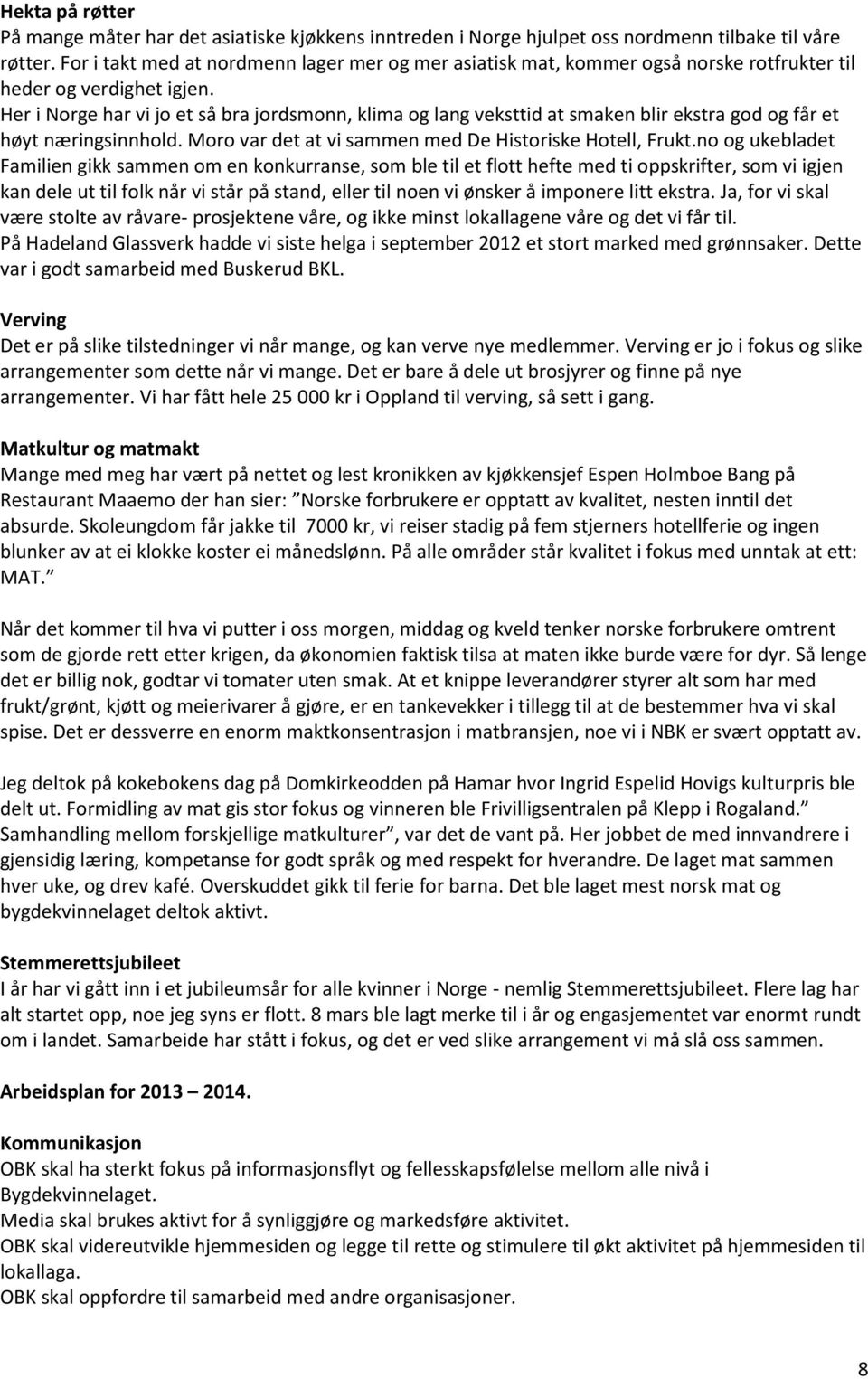 Her i Norge har vi jo et så bra jordsmonn, klima og lang veksttid at smaken blir ekstra god og får et høyt næringsinnhold. Moro var det at vi sammen med De Historiske Hotell, Frukt.