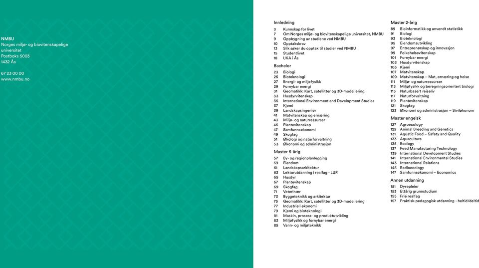 Studentlivet 18 UKA i Ås Bachelor 23 Biologi 25 Bioteknologi 27 Energi- og miljøfysikk 29 Fornybar energi 31 Geomatikk: Kart, satellitter og 3D-modellering 33 Husdyrvitenskap 35 International