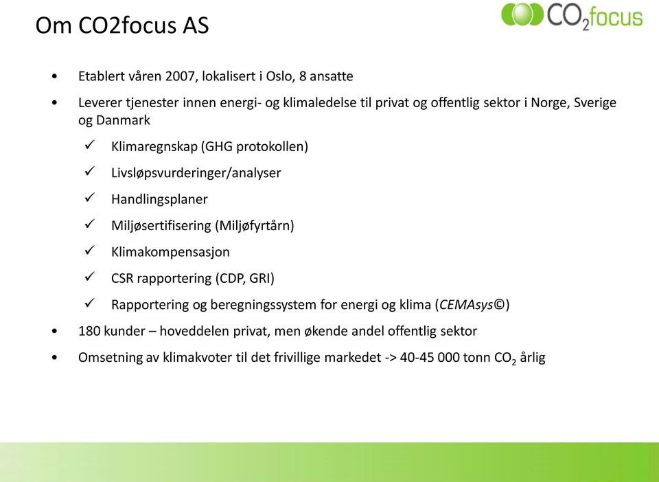 Miljøsertifisering (Miljøfyrtårn) Klimakompensasjon CSR rapportering (CDP, GRI) Rapportering og beregningssystem for energi og klima