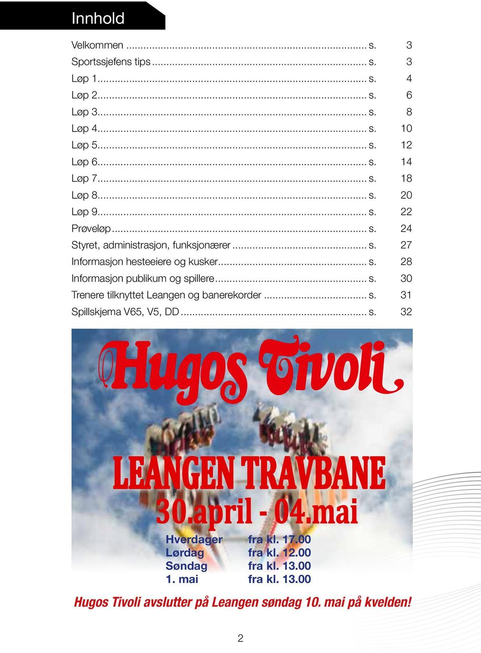 .. s. 30 Trenere tilknyttet Leangen og banerekorder... s. 31 Spillskjema V65, V5, DD... s. 32 Hverdager fra kl. 17.00 Lørdag fra kl. 12.00 Søndag fra kl.