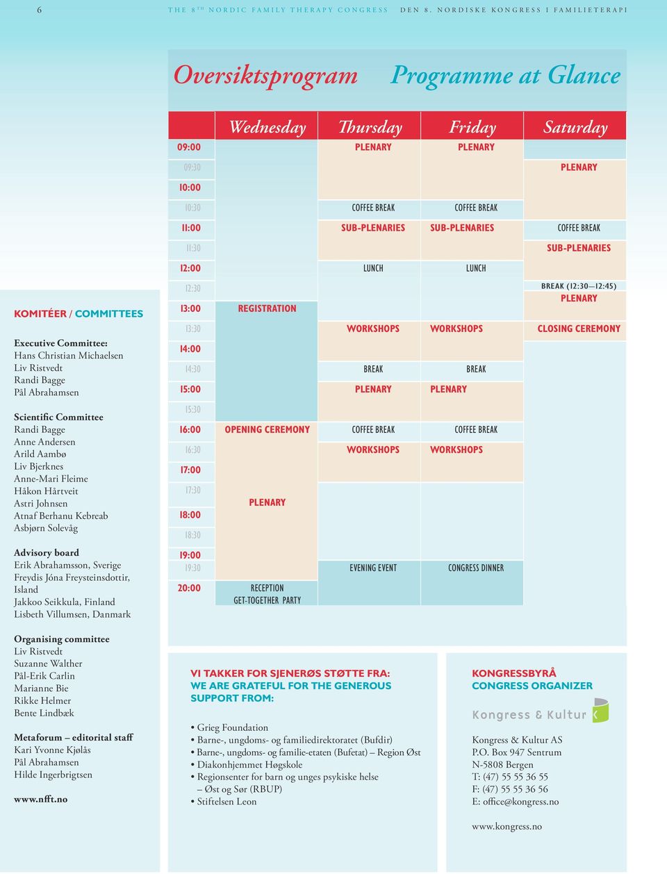 Sub-plenaries Coffee break 11:30 Sub-plenaries 12:00 Lunch Lunch KOMITéER / COMMITTEES Executive Committee: Hans Christian Michaelsen Liv Ristvedt Randi Bagge Pål Abrahamsen Scientific Committee