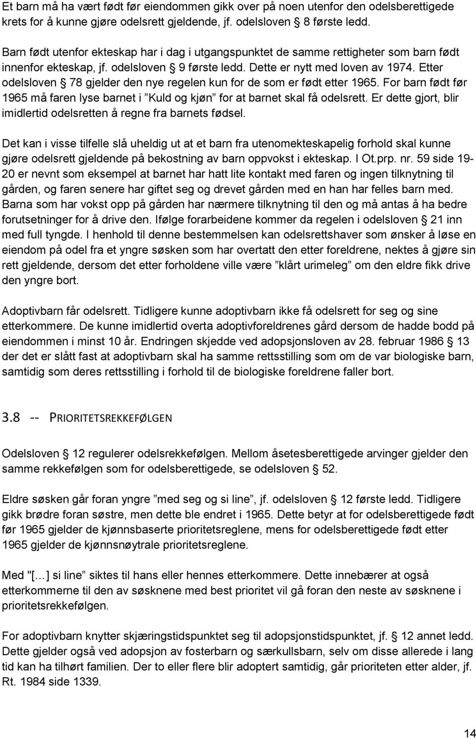 Etter odelsloven 78 gjelder den nye regelen kun for de som er født etter 1965. For barn født før 1965 må faren lyse barnet i Kuld og kjøn for at barnet skal få odelsrett.