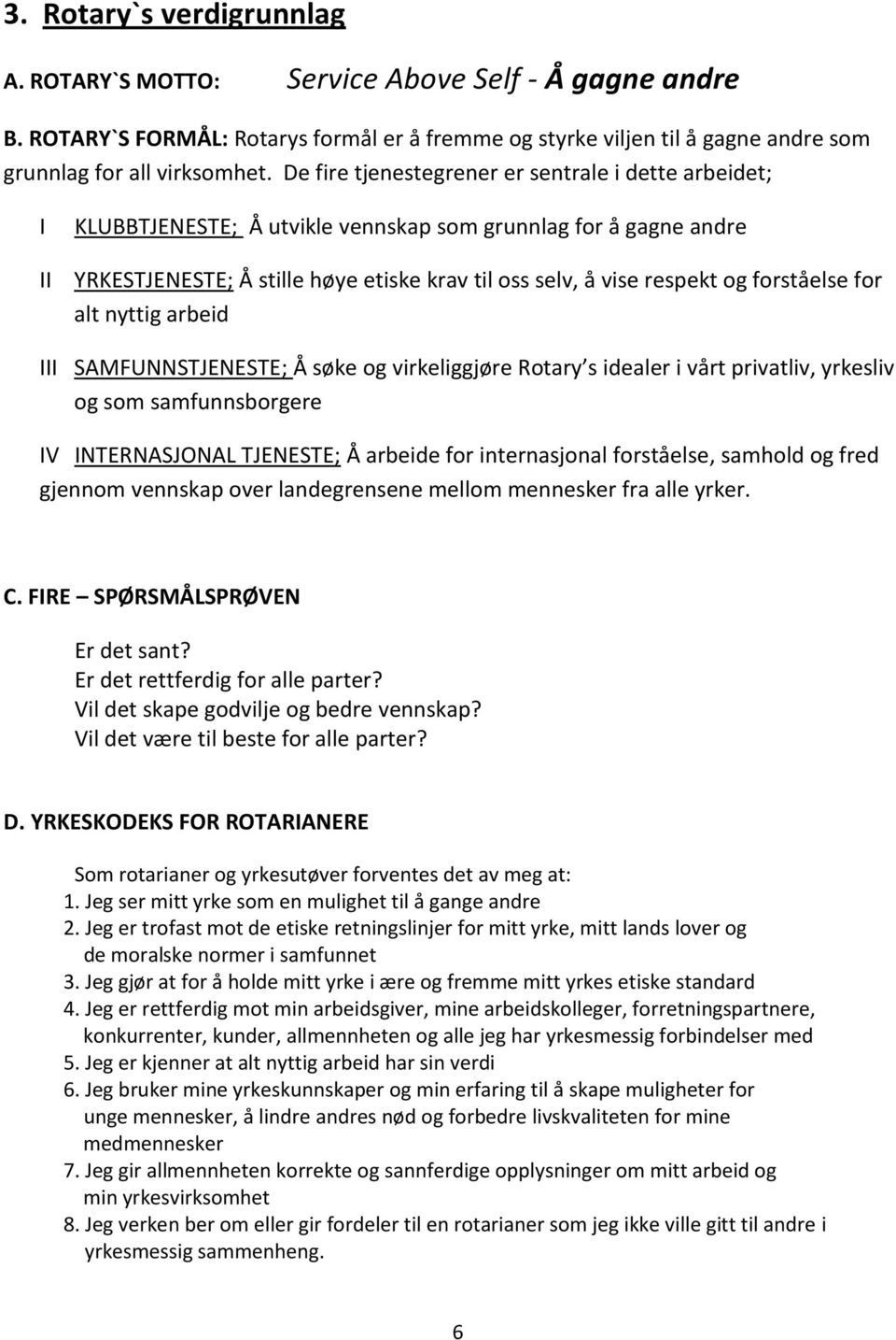 forståelse for alt nyttig arbeid III SAMFUNNSTJENESTE; Å søke og virkeliggjøre Rotary s idealer i vårt privatliv, yrkesliv og som samfunnsborgere IV INTERNASJONAL TJENESTE; Å arbeide for