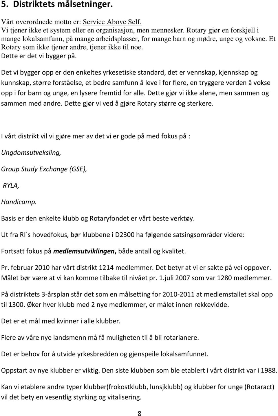 Det vi bygger opp er den enkeltes yrkesetiske standard, det er vennskap, kjennskap og kunnskap, større forståelse, et bedre samfunn å leve i for flere, en tryggere verden å vokse opp i for barn og