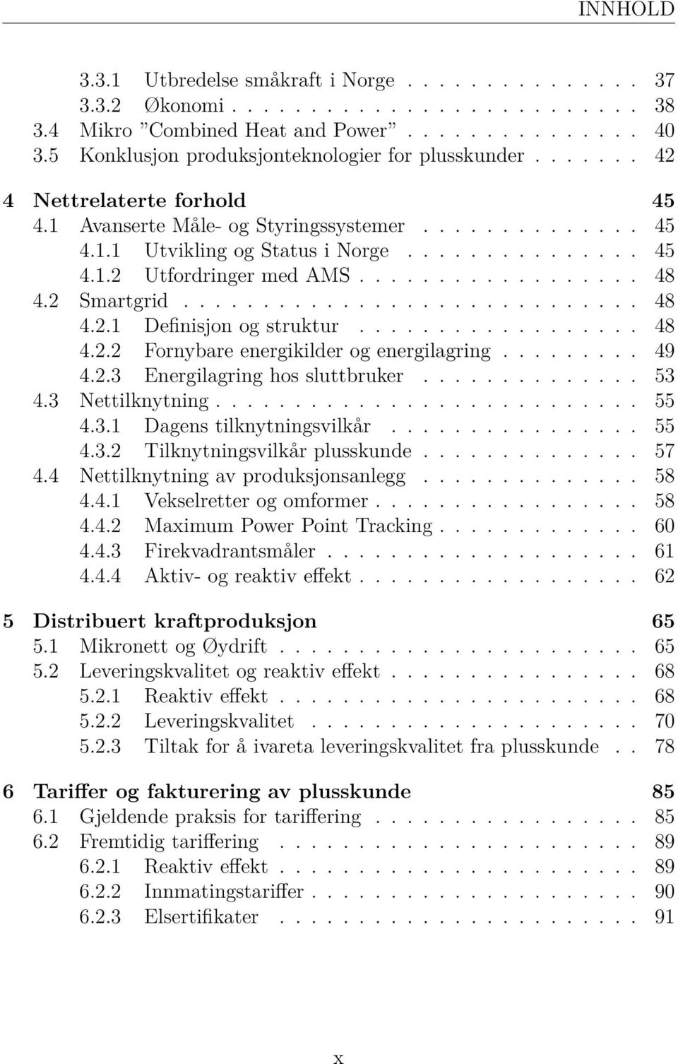 ................. 48 4.2 Smartgrid............................. 48 4.2.1 Definisjon og struktur.................. 48 4.2.2 Fornybare energikilder og energilagring......... 49 4.2.3 Energilagring hos sluttbruker.