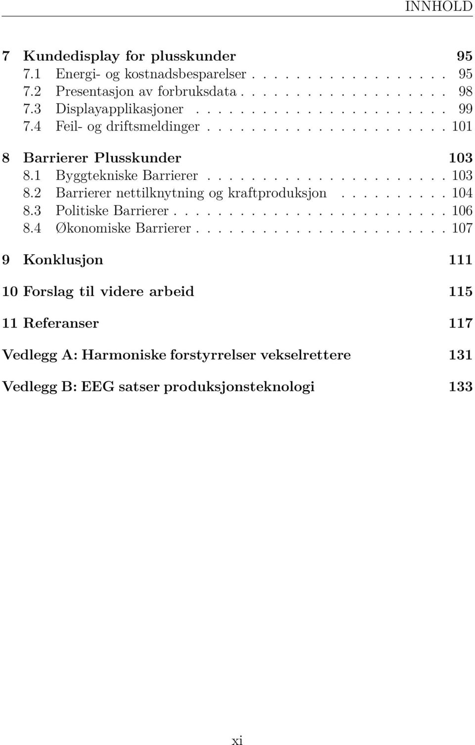 1 Byggtekniske Barrierer...................... 103 8.2 Barrierer nettilknytning og kraftproduksjon.......... 104 8.3 Politiske Barrierer......................... 106 8.